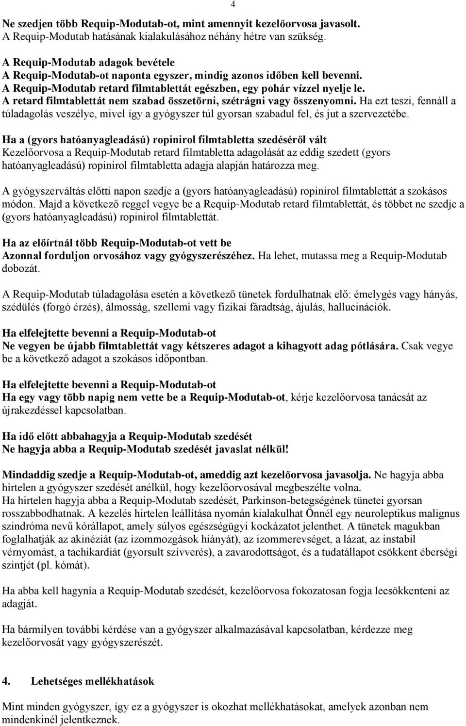 A retard filmtablettát nem szabad összetörni, szétrágni vagy összenyomni. Ha ezt teszi, fennáll a túladagolás veszélye, mivel így a gyógyszer túl gyorsan szabadul fel, és jut a szervezetébe.