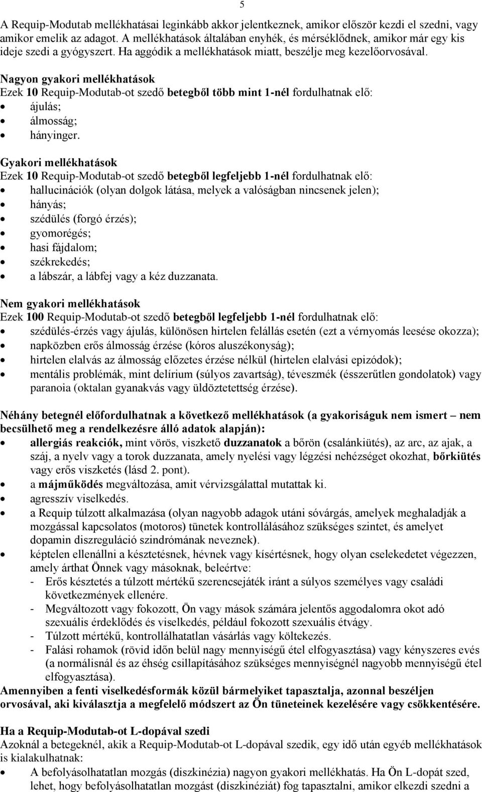 Nagyon gyakori mellékhatások Ezek 10 Requip-Modutab-ot szedő betegből több mint 1-nél fordulhatnak elő: ájulás; álmosság; hányinger.