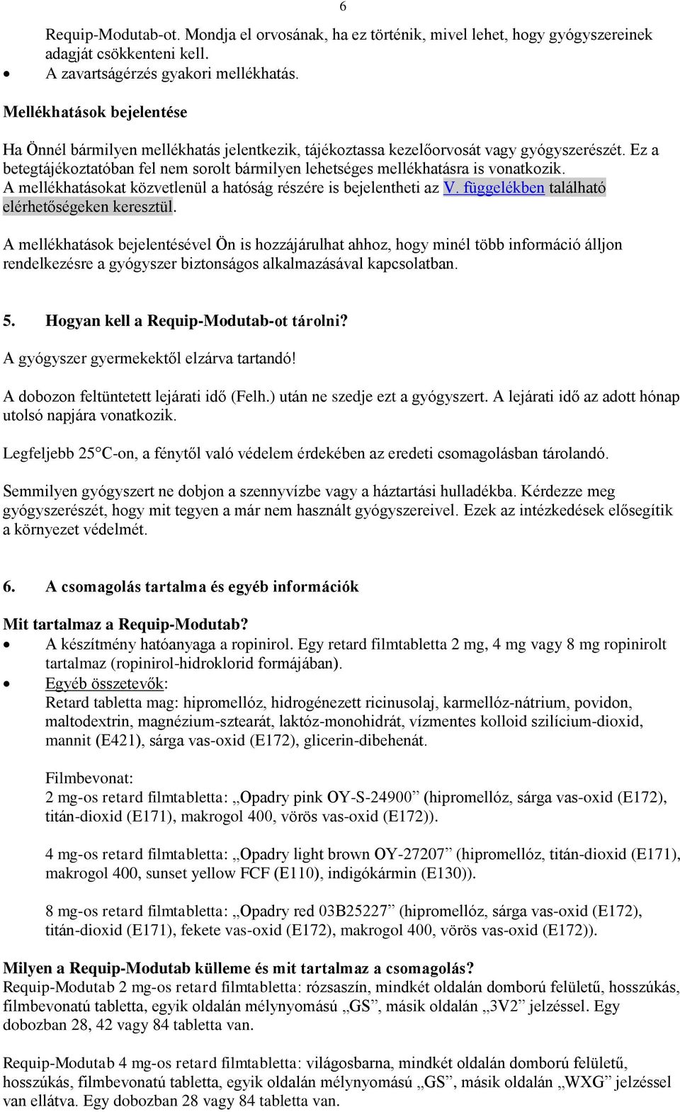 Ez a betegtájékoztatóban fel nem sorolt bármilyen lehetséges mellékhatásra is vonatkozik. A mellékhatásokat közvetlenül a hatóság részére is bejelentheti az V.