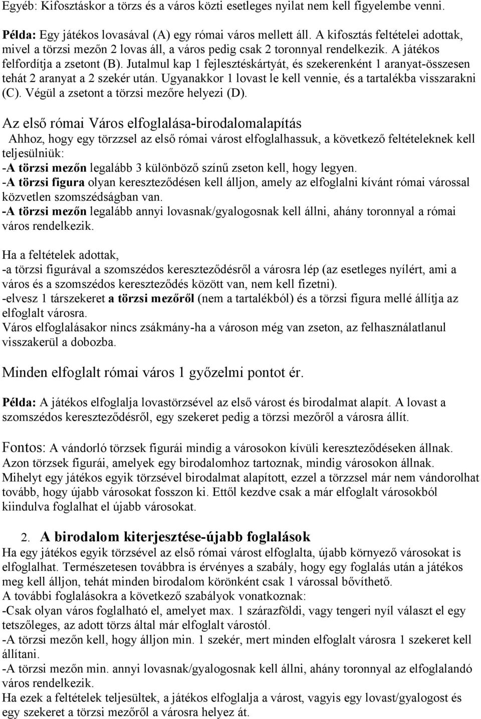 Jutalmul kap 1 fejlesztéskártyát, és szekerenként 1 aranyat-összesen tehát 2 aranyat a 2 szekér után. Ugyanakkor 1 lovast le kell vennie, és a tartalékba visszarakni (C).