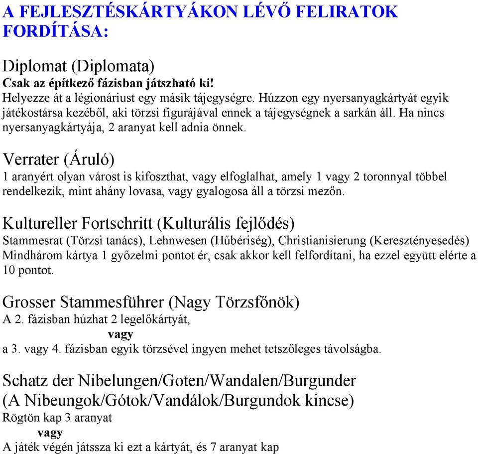 Verrater (Áruló) 1 aranyért olyan várost is kifoszthat, vagy elfoglalhat, amely 1 vagy 2 toronnyal többel rendelkezik, mint ahány lovasa, vagy gyalogosa áll a törzsi mezőn.