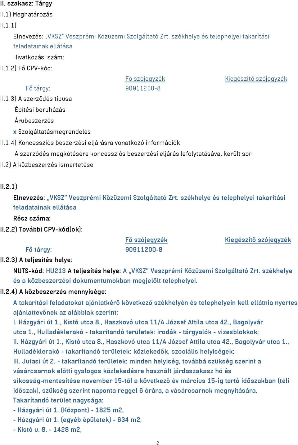 A közbeszerzés ismertetése II.2.1) Elnevezés: VKSZ Veszprémi Közüzemi Szolgáltató Zrt. székhelye és telephelyei takarítási feladatainak ellátása Rész száma: II.2.2) További CPV-kód(ok): II.2.3) A teljesítés helye: NUTS-kód: HU213 A teljesítés helye: A VKSZ Veszprémi Közüzemi Szolgáltató Zrt.