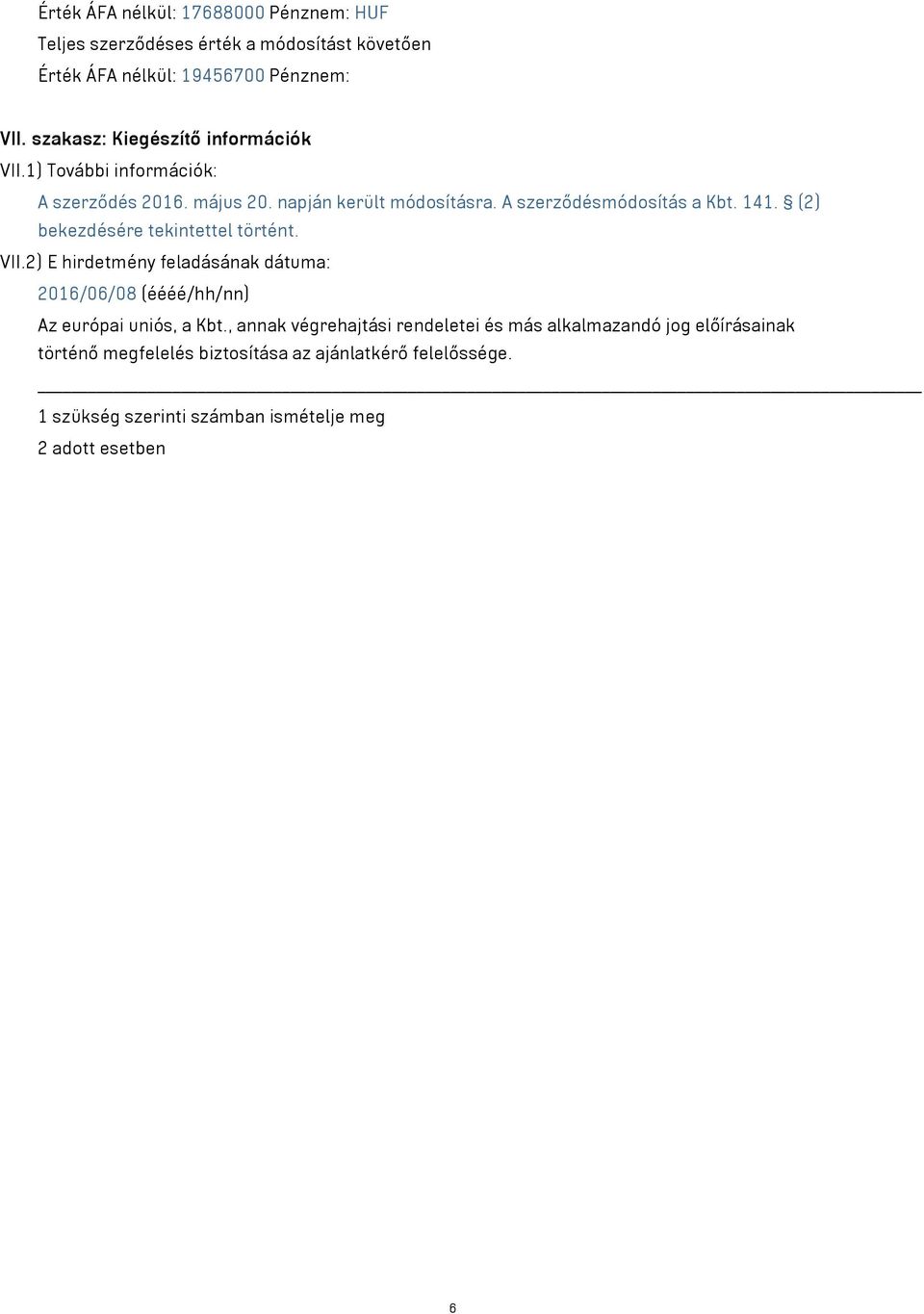 (2) bekezdésére tekintettel történt. VII.2) E hirdetmény feladásának dátuma: 2016/06/08 (éééé/hh/nn) Az európai uniós, a Kbt.