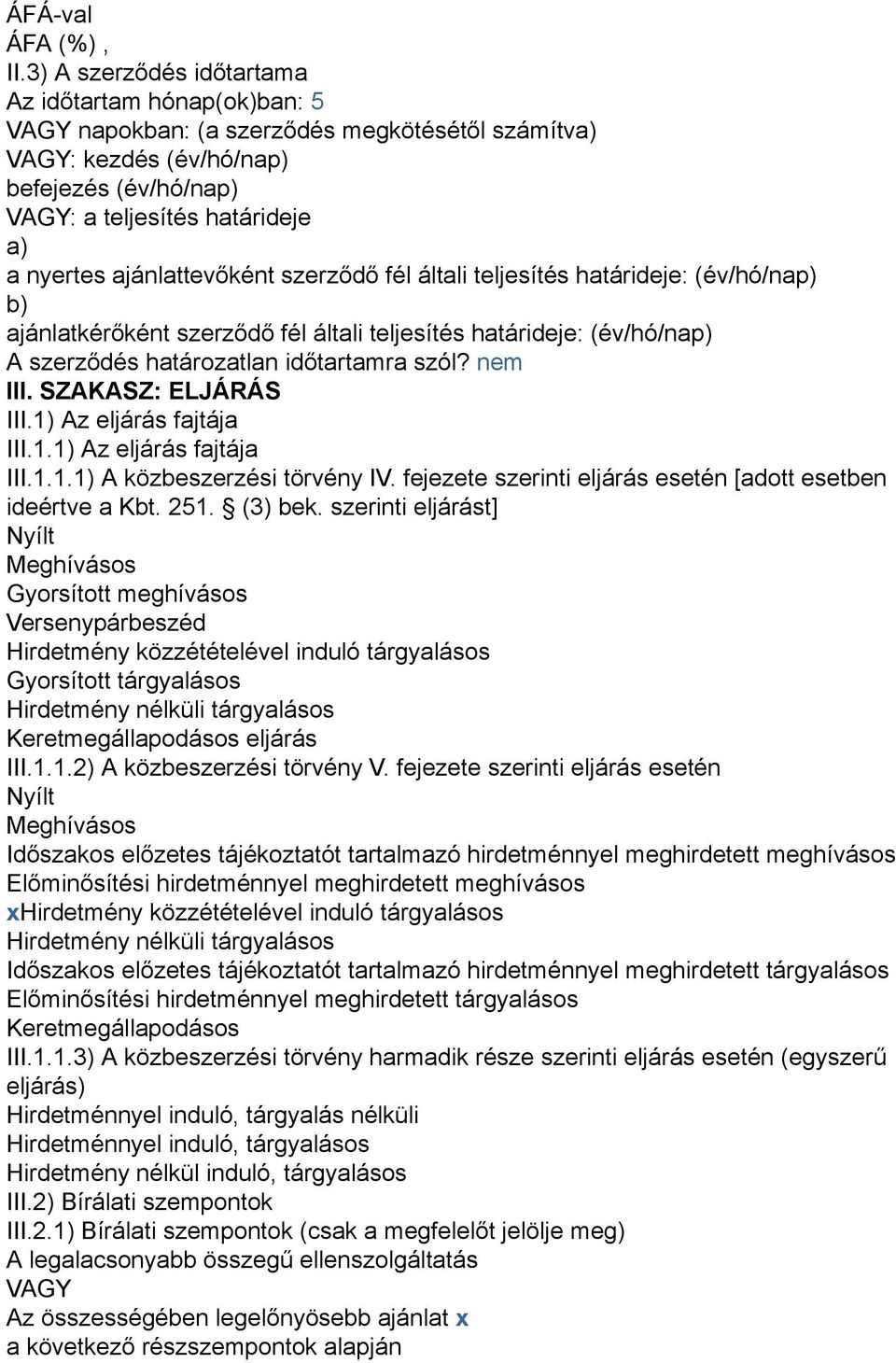 ajánlattevőként szerződő fél általi teljesítés határideje: (év/hó/nap) b) ajánlatkérőként szerződő fél általi teljesítés határideje: (év/hó/nap) A szerződés határozatlan időtartamra szól? nem III.