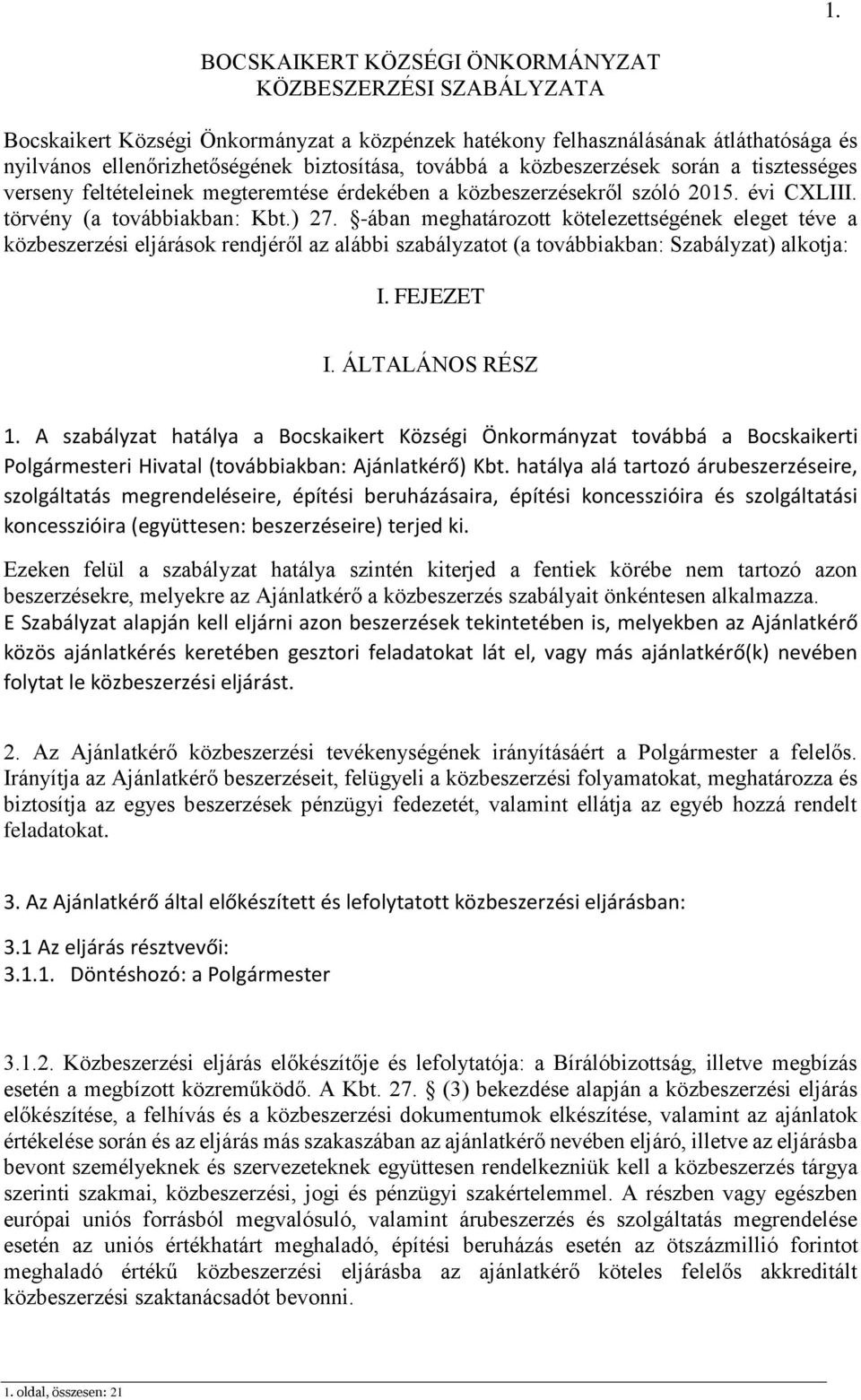 -ában meghatározott kötelezettségének eleget téve a közbeszerzési eljárások rendjéről az alábbi szabályzatot (a továbbiakban: Szabályzat) alkotja: I. FEJEZET I. ÁLTALÁNOS RÉSZ 1.