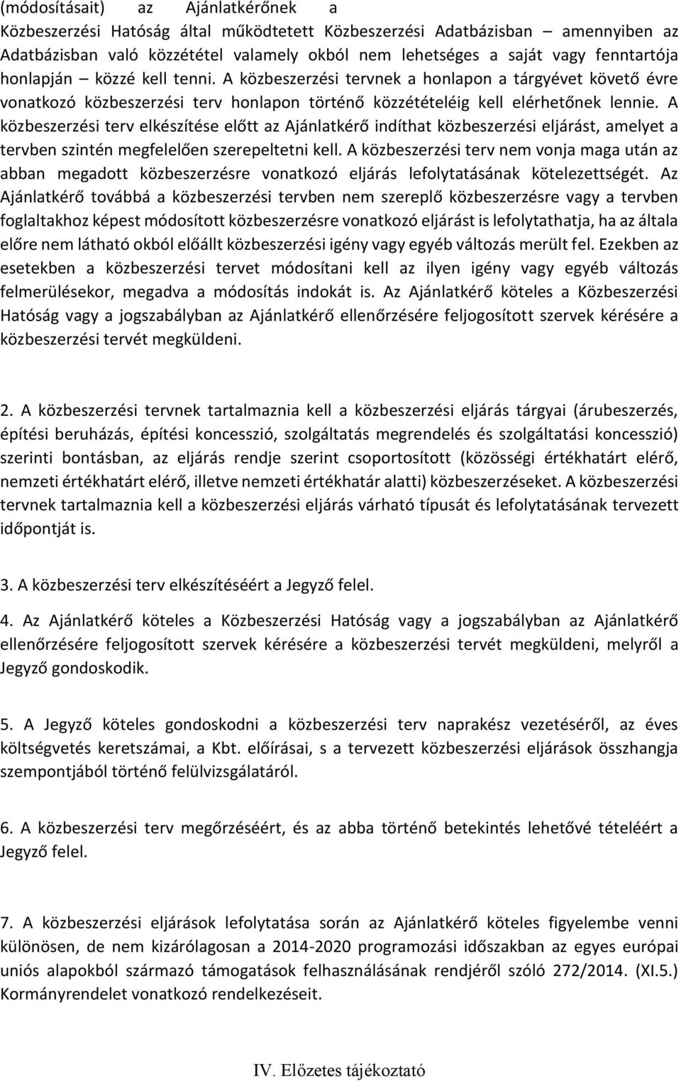 A közbeszerzési terv elkészítése előtt az Ajánlatkérő indíthat közbeszerzési eljárást, amelyet a tervben szintén megfelelően szerepeltetni kell.