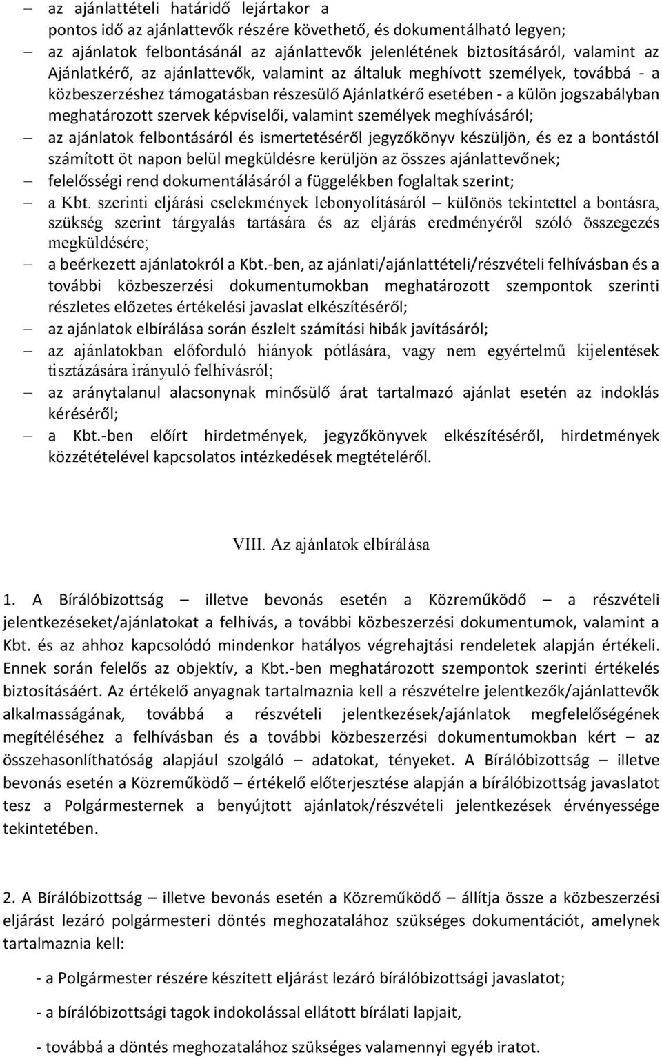 képviselői, valamint személyek meghívásáról; az ajánlatok felbontásáról és ismertetéséről jegyzőkönyv készüljön, és ez a bontástól számított öt napon belül megküldésre kerüljön az összes