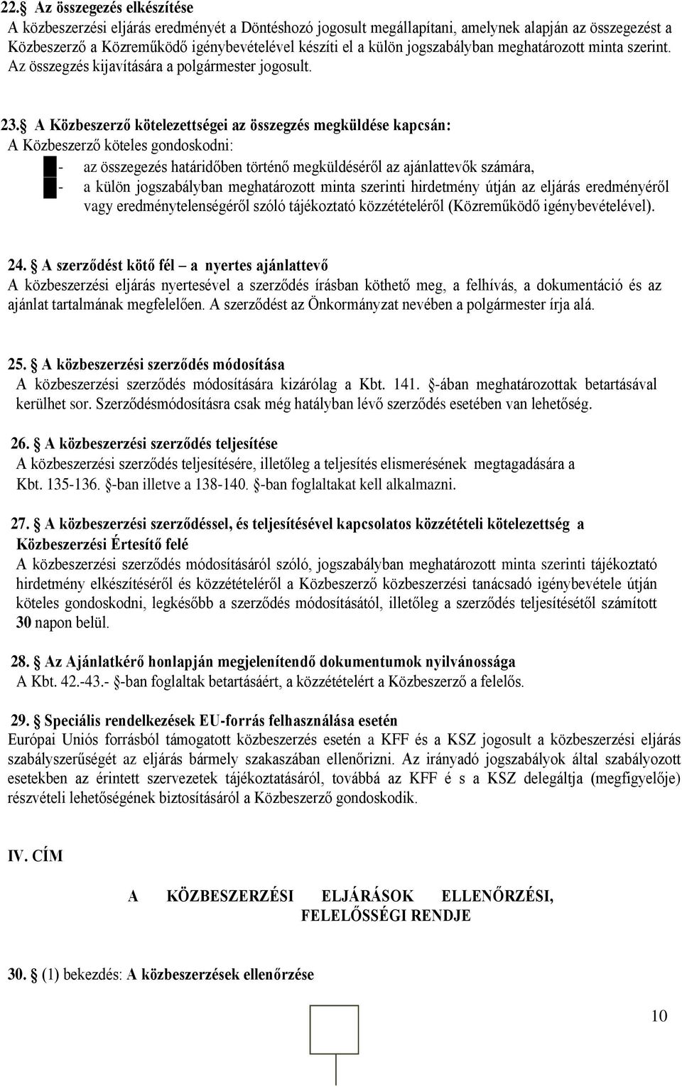 A Közbeszerző kötelezettségei az összegzés megküldése kapcsán: A Közbeszerző köteles gondoskodni: - az összegezés határidőben történő megküldéséről az ajánlattevők számára, - a külön jogszabályban