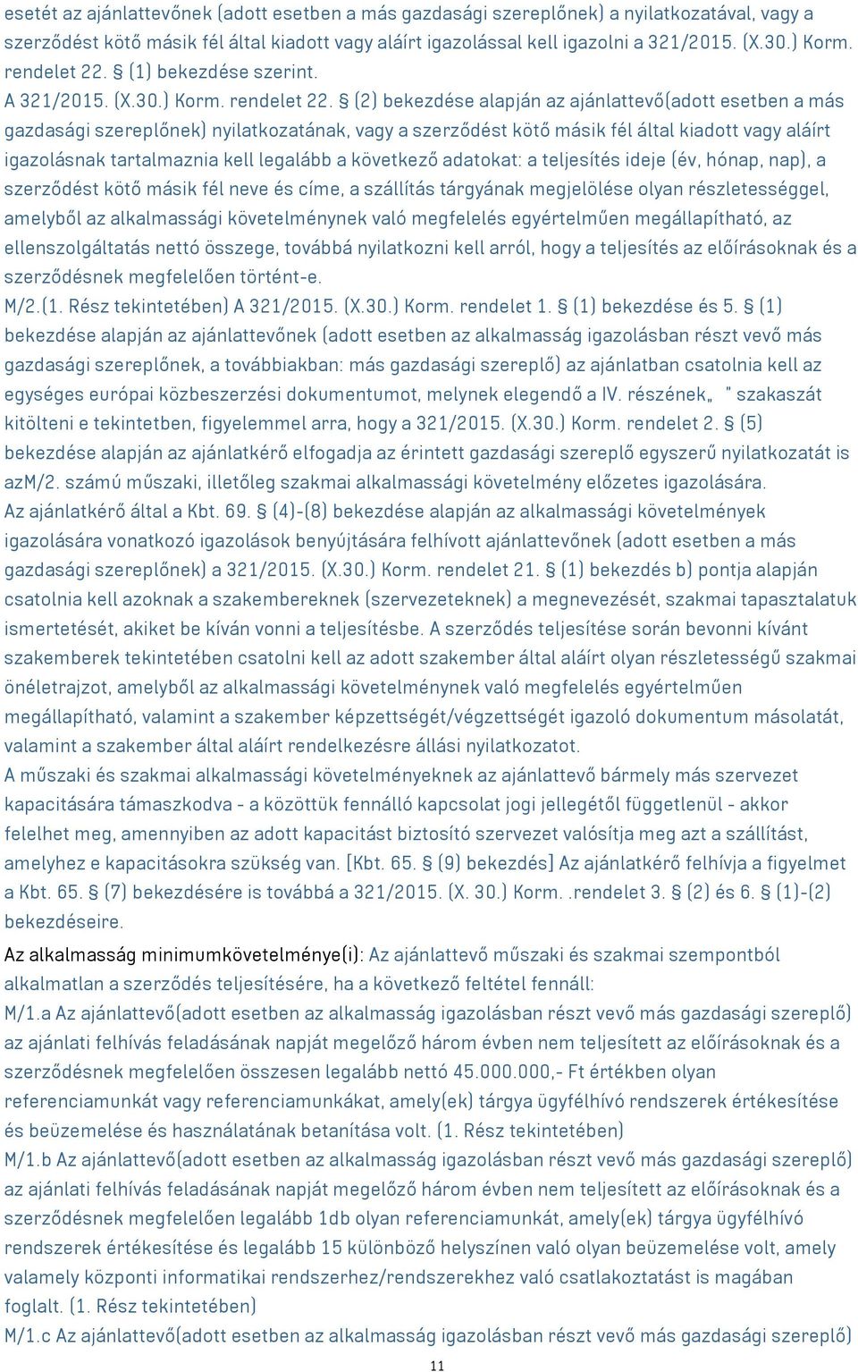 (2) bekezdése alapján az ajánlattevő(adott esetben a más gazdasági szereplőnek) nyilatkozatának, vagy a szerződést kötő másik fél által kiadott vagy aláírt igazolásnak tartalmaznia kell legalább a