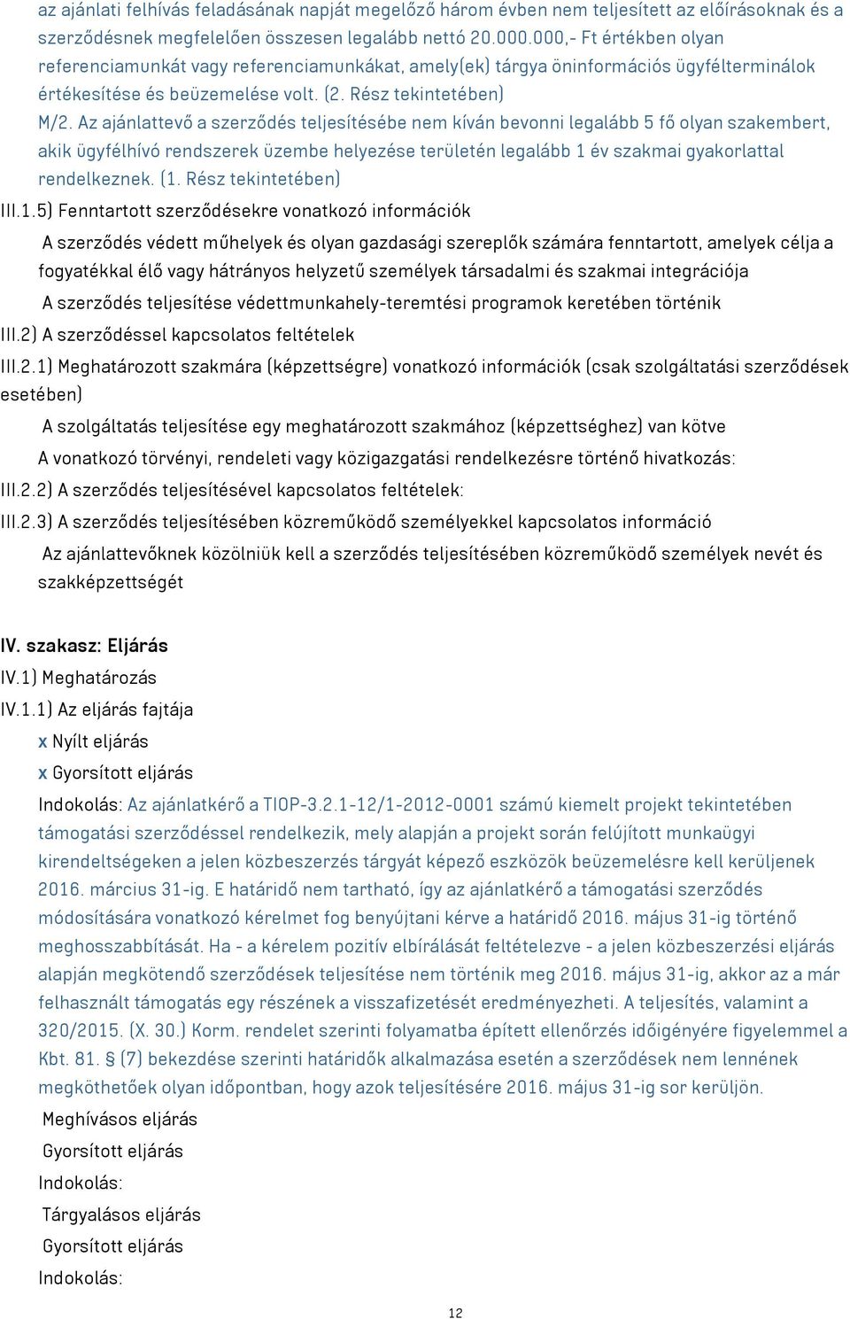 Az ajánlattevő a szerződés teljesítésébe nem kíván bevonni legalább 5 fő olyan szakembert, akik ügyfélhívó rendszerek üzembe helyezése területén legalább 1 év szakmai gyakorlattal rendelkeznek. (1.