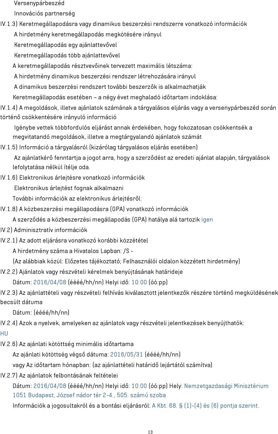 ajánlattevővel A keretmegállapodás résztvevőinek tervezett maximális létszáma: A hirdetmény dinamikus beszerzési rendszer létrehozására irányul A dinamikus beszerzési rendszert további beszerzők is