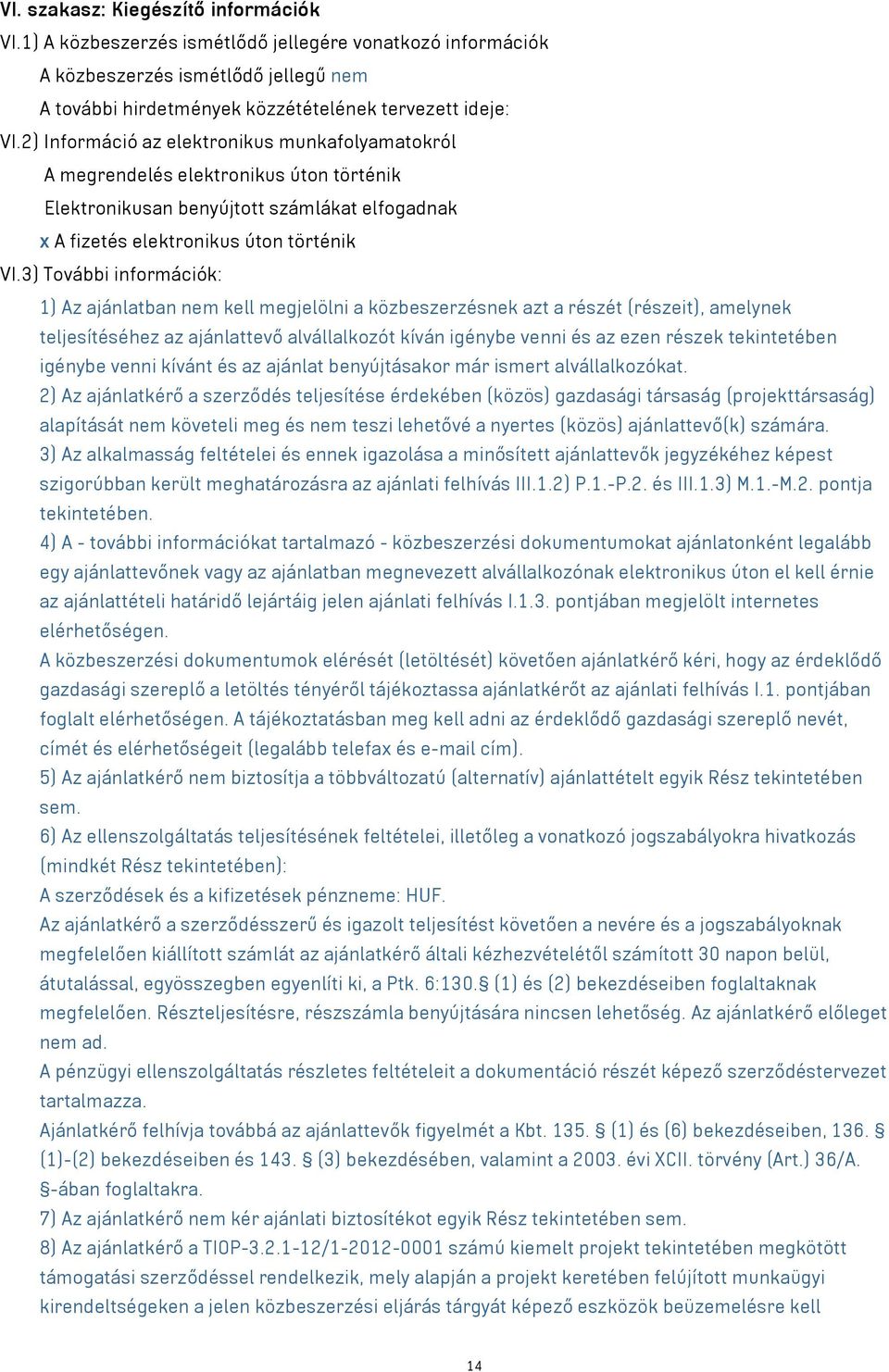 3) További információk: 1) Az ajánlatban nem kell megjelölni a közbeszerzésnek azt a részét (részeit), amelynek teljesítéséhez az ajánlattevő alvállalkozót kíván igénybe venni és az ezen részek