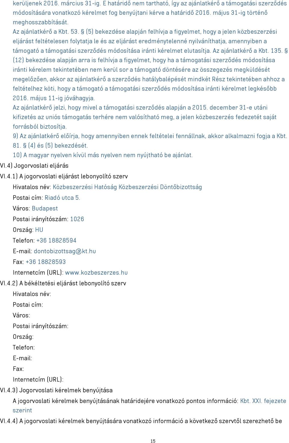 (5) bekezdése alapján felhívja a figyelmet, hogy a jelen közbeszerzési eljárást feltételesen folytatja le és az eljárást eredménytelenné nyilváníthatja, amennyiben a támogató a támogatási szerződés