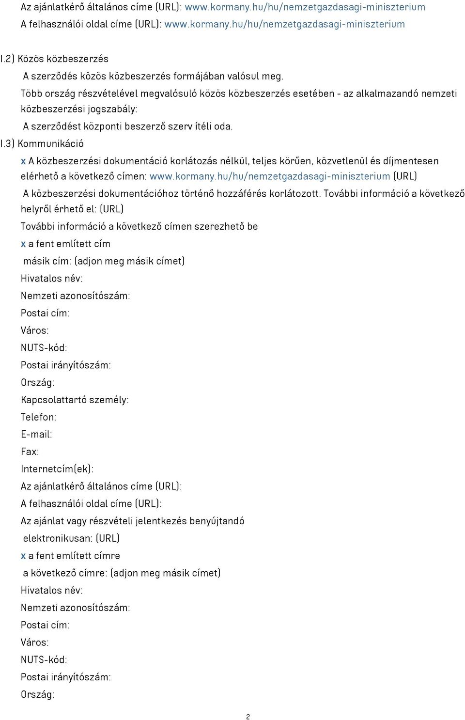 Több ország részvételével megvalósuló közös közbeszerzés esetében - az alkalmazandó nemzeti közbeszerzési jogszabály: A szerződést központi beszerző szerv ítéli oda. I.