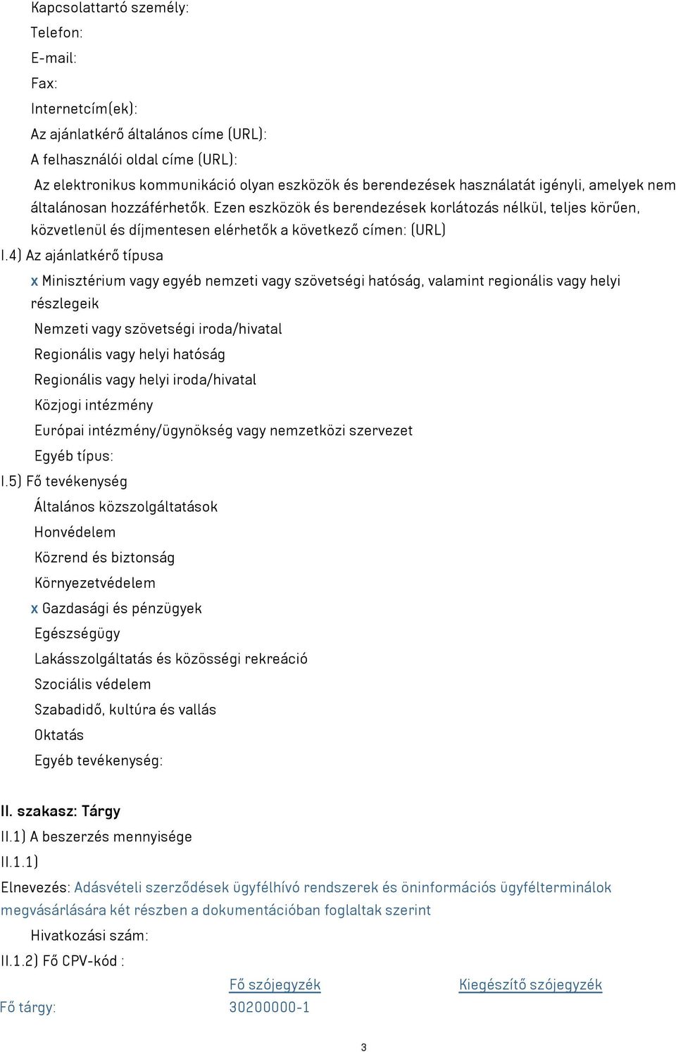 4) Az ajánlatkérő típusa x Minisztérium vagy egyéb nemzeti vagy szövetségi hatóság, valamint regionális vagy helyi részlegeik Nemzeti vagy szövetségi iroda/hivatal Regionális vagy helyi hatóság