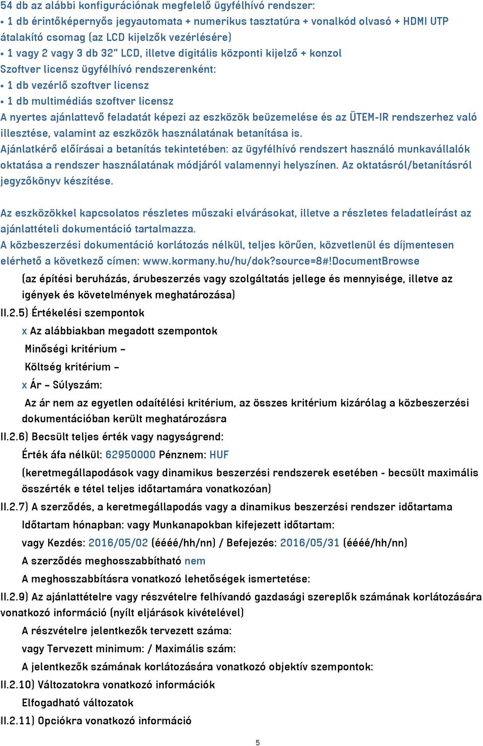 feladatát képezi az eszközök beüzemelése és az ÜTEM-IR rendszerhez való illesztése, valamint az eszközök használatának betanítása is.