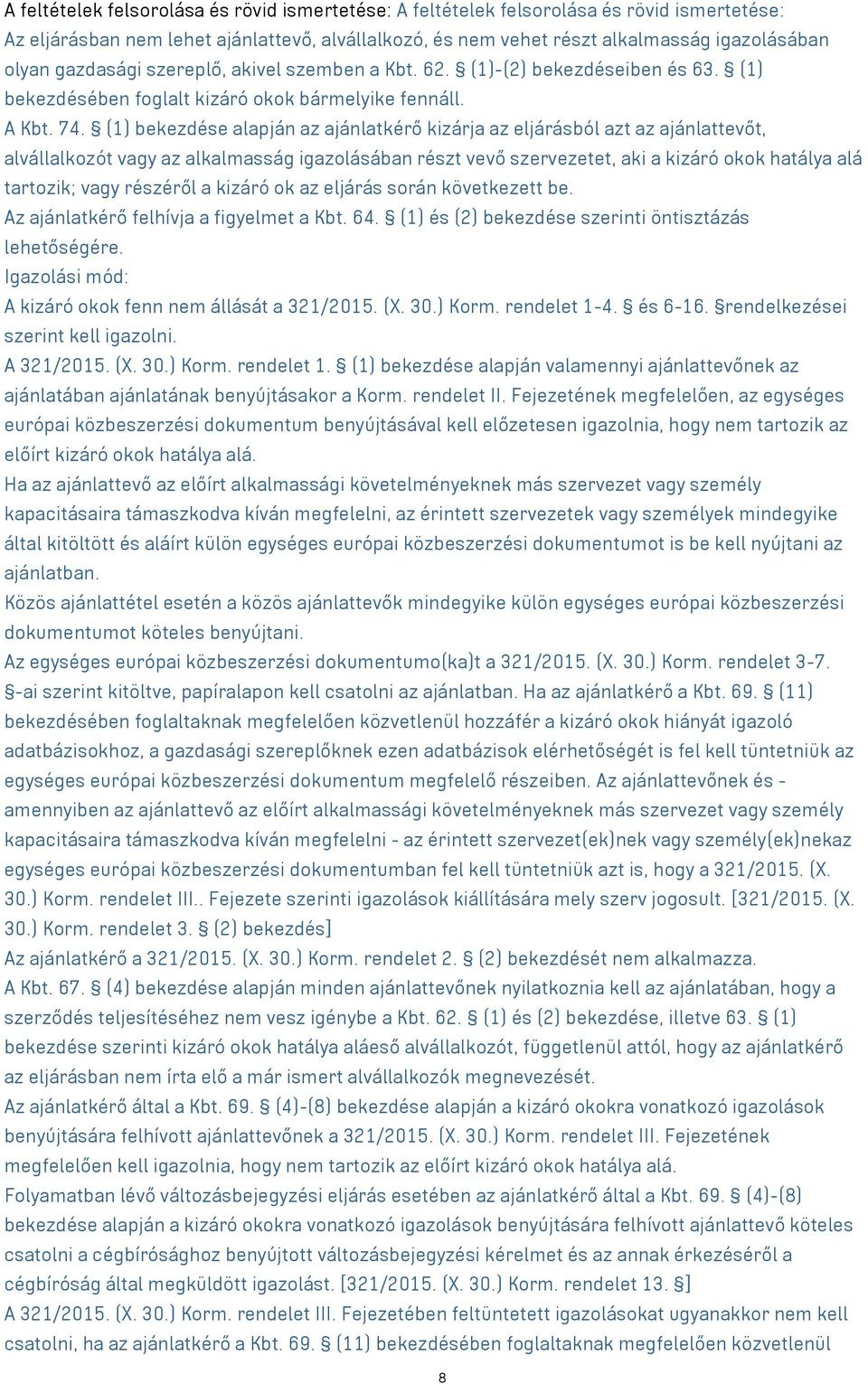 (1) bekezdése alapján az ajánlatkérő kizárja az eljárásból azt az ajánlattevőt, alvállalkozót vagy az alkalmasság igazolásában részt vevő szervezetet, aki a kizáró okok hatálya alá tartozik; vagy