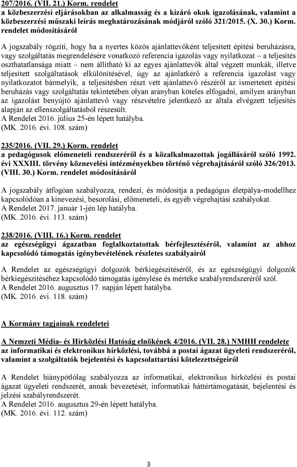 rendelet módosításáról A jogszabály rögzíti, hogy ha a nyertes közös ajánlattevőként teljesített építési beruházásra, vagy szolgáltatás megrendelésére vonatkozó referencia igazolás vagy nyilatkozat a