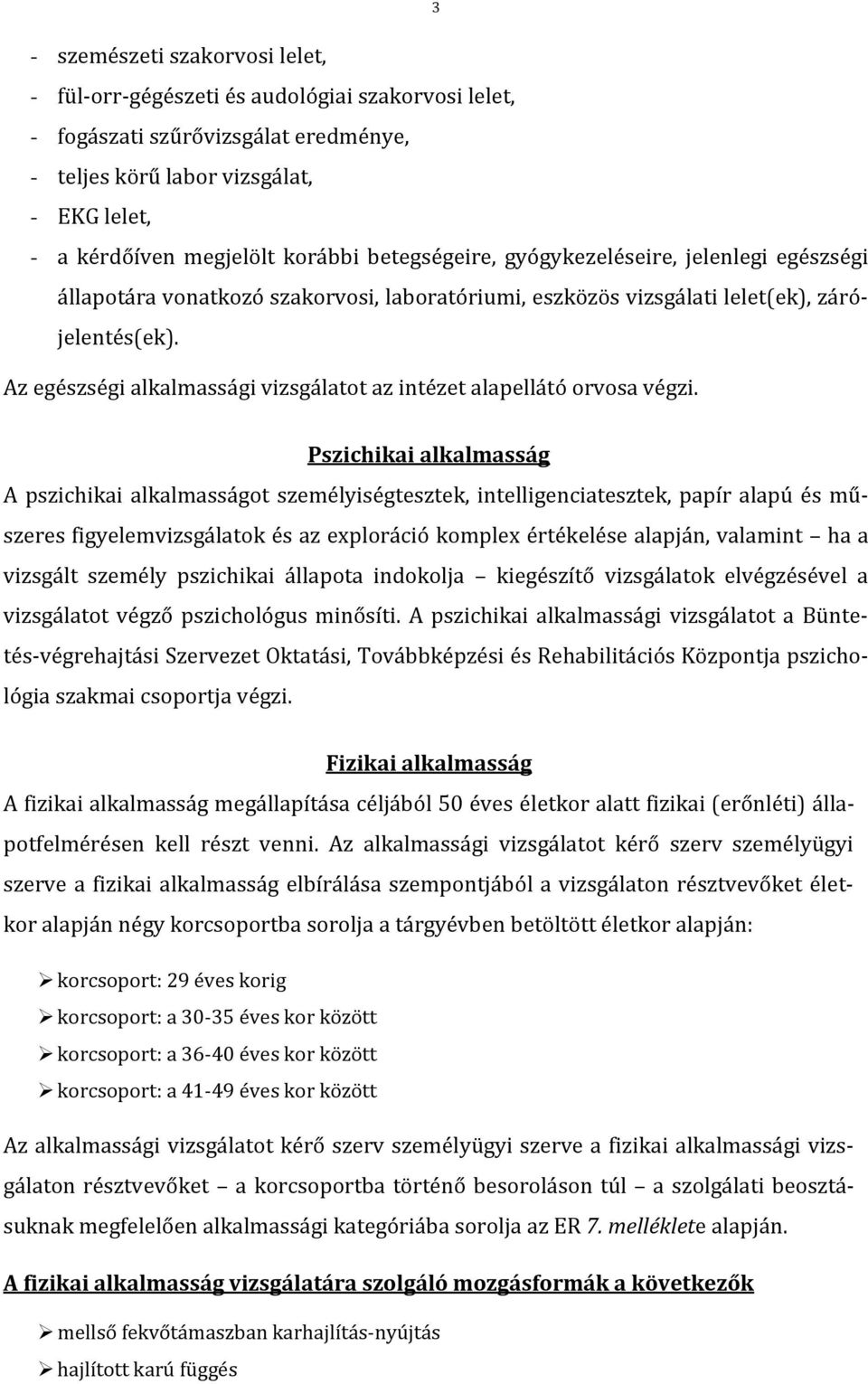 Az egészségi alkalmassági vizsgálatot az intézet alapellátó orvosa végzi.