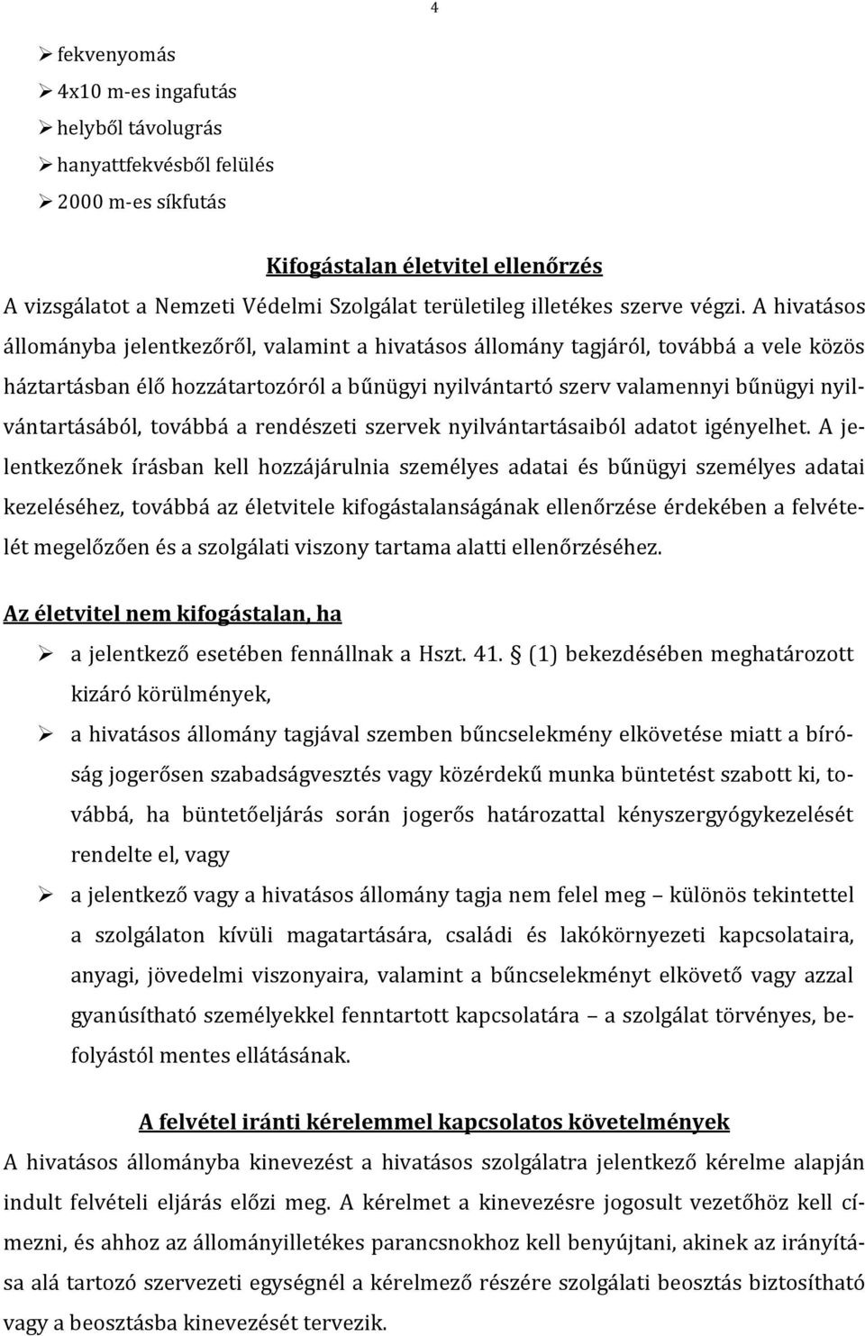 A hivatásos állományba jelentkezőről, valamint a hivatásos állomány tagjáról, továbbá a vele közös háztartásban élő hozzátartozóról a bűnügyi nyilvántartó szerv valamennyi bűnügyi nyilvántartásából,