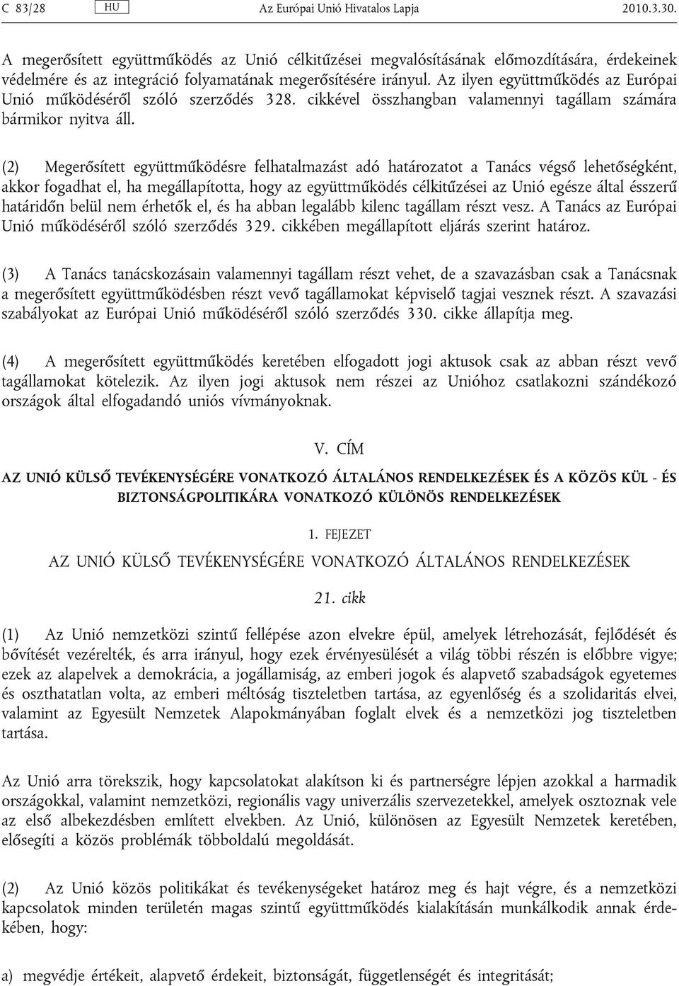 Az ilyen együttműködés az Európai Unió működéséről szóló szerződés 328. cikkével összhangban valamennyi tagállam számára bármikor nyitva áll.