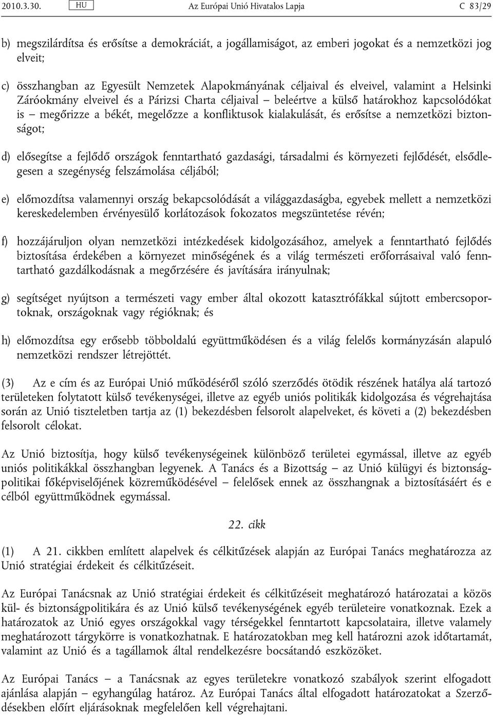céljaival és elveivel, valamint a Helsinki Záróokmány elveivel és a Párizsi Charta céljaival beleértve a külső határokhoz kapcsolódókat is megőrizze a békét, megelőzze a konfliktusok kialakulását, és