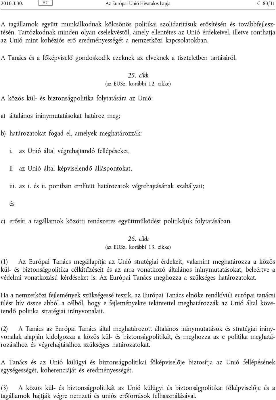A Tanács és a főképviselő gondoskodik ezeknek az elveknek a tiszteletben tartásáról. 25. cikk (az EUSz. korábbi 12.