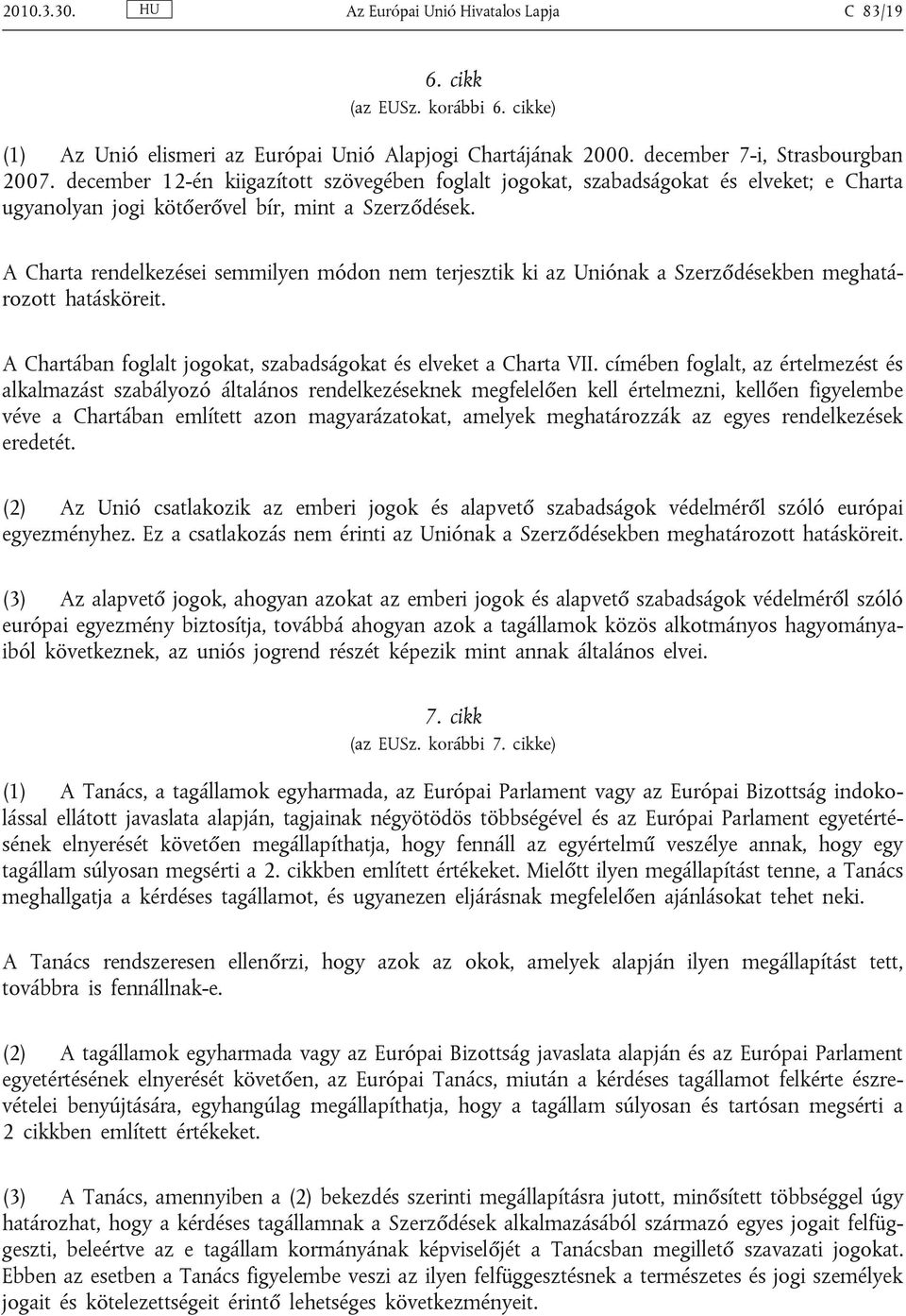 A Charta rendelkezései semmilyen módon nem terjesztik ki az Uniónak a Szerződésekben meghatározott hatásköreit. A Chartában foglalt jogokat, szabadságokat és elveket a Charta VII.