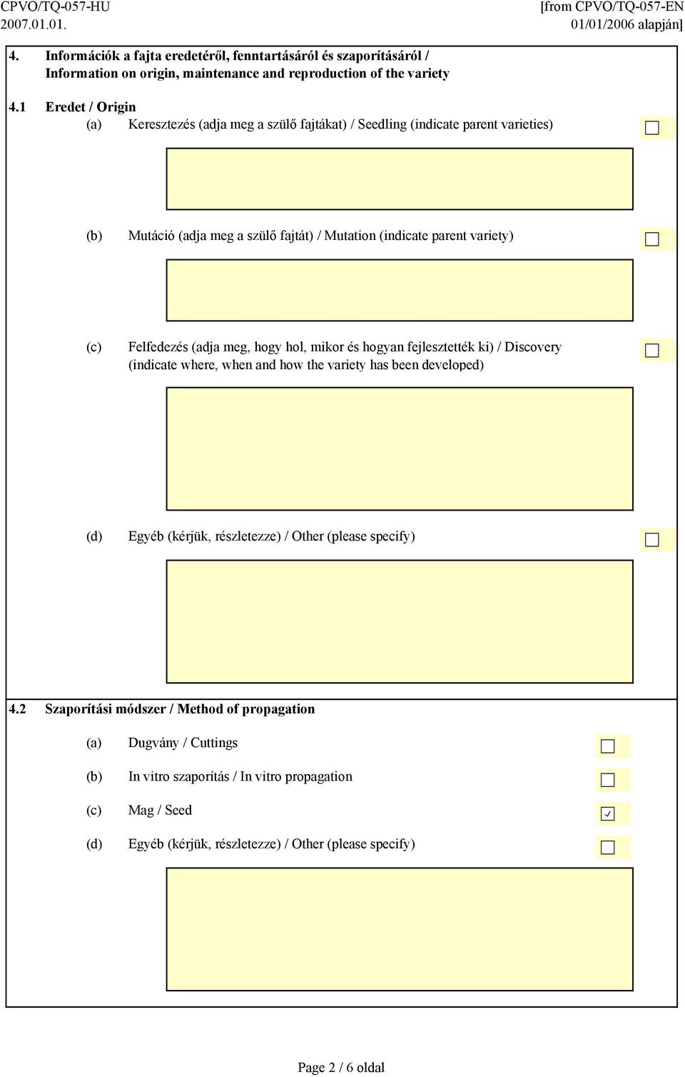 hogyan fejlesztették ki) / Discovery (indicate where, when and how the variety has been developed) (d) Egyéb (kérjük, részletezze) / Other (please specify) 4.