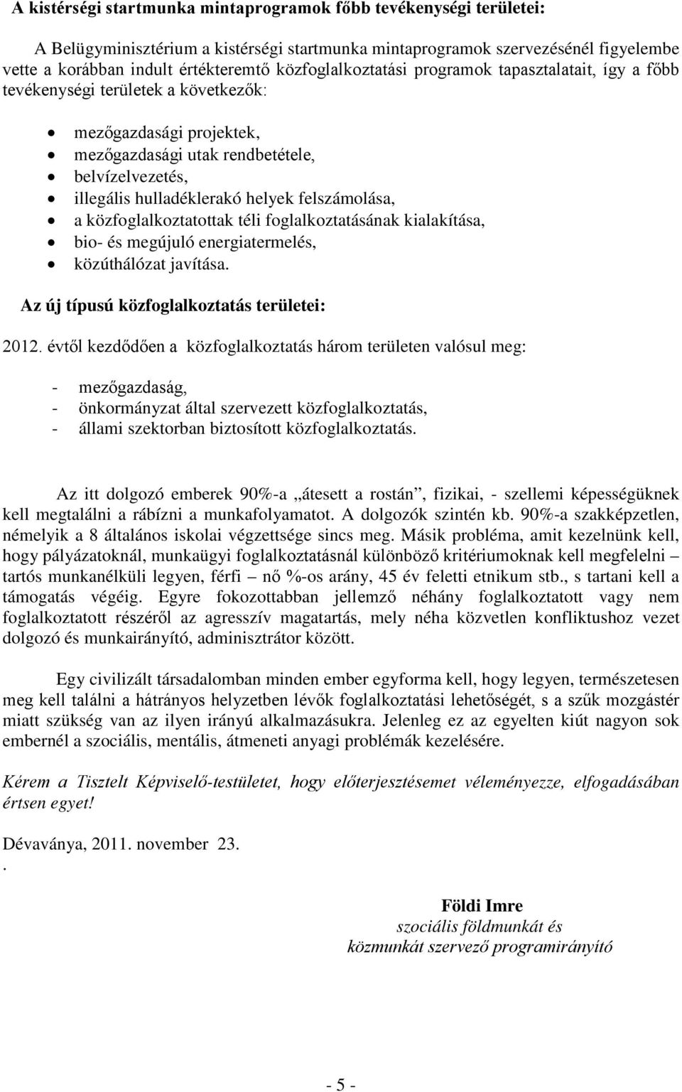 felszámolása, a közfoglalkoztatottak téli foglalkoztatásának kialakítása, bio- és megújuló energiatermelés, közúthálózat javítása. Az új típusú közfoglalkoztatás területei: 2012.