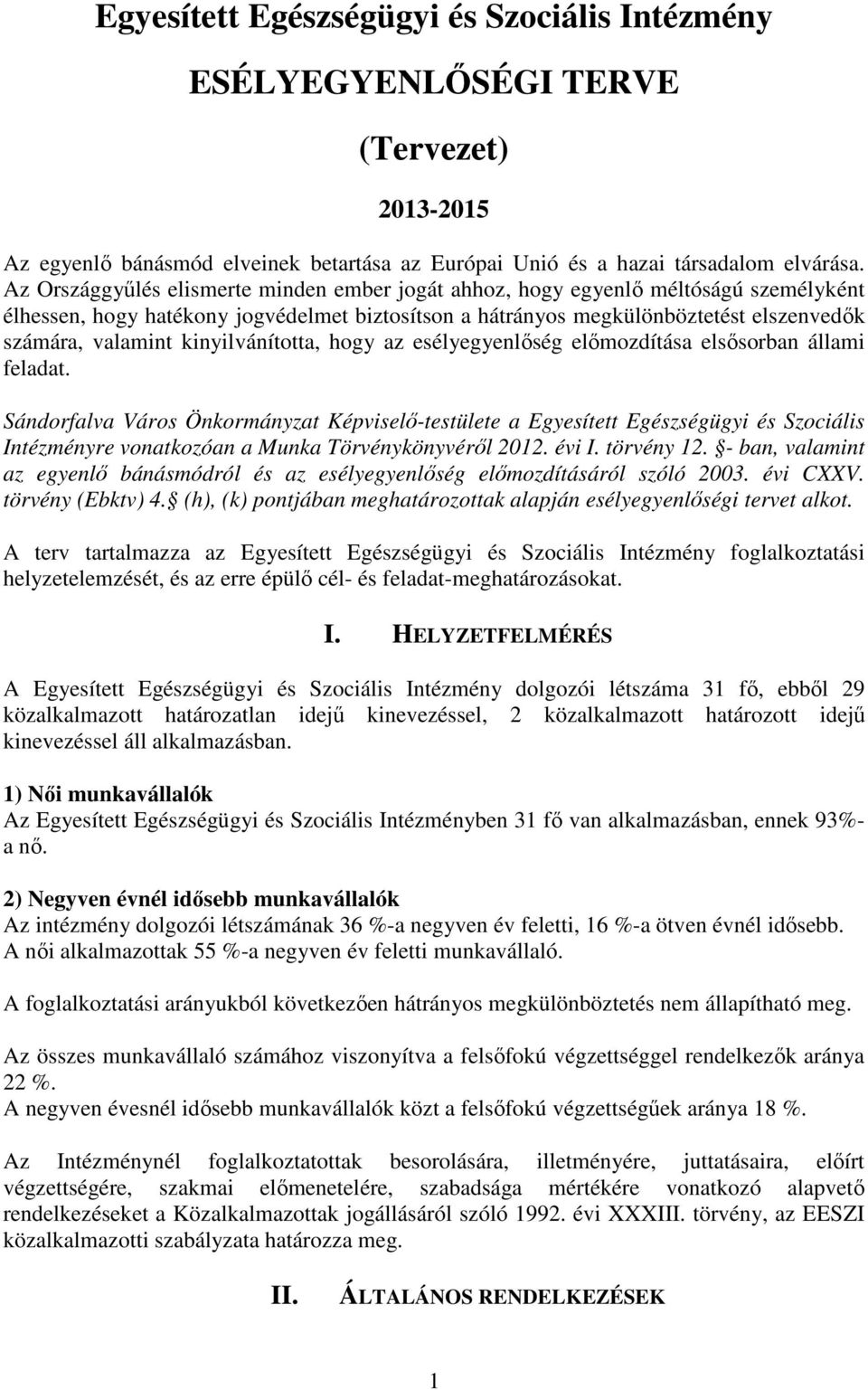 kinyilvánította, hogy az esélyegyenlıség elımozdítása elsısorban állami feladat.