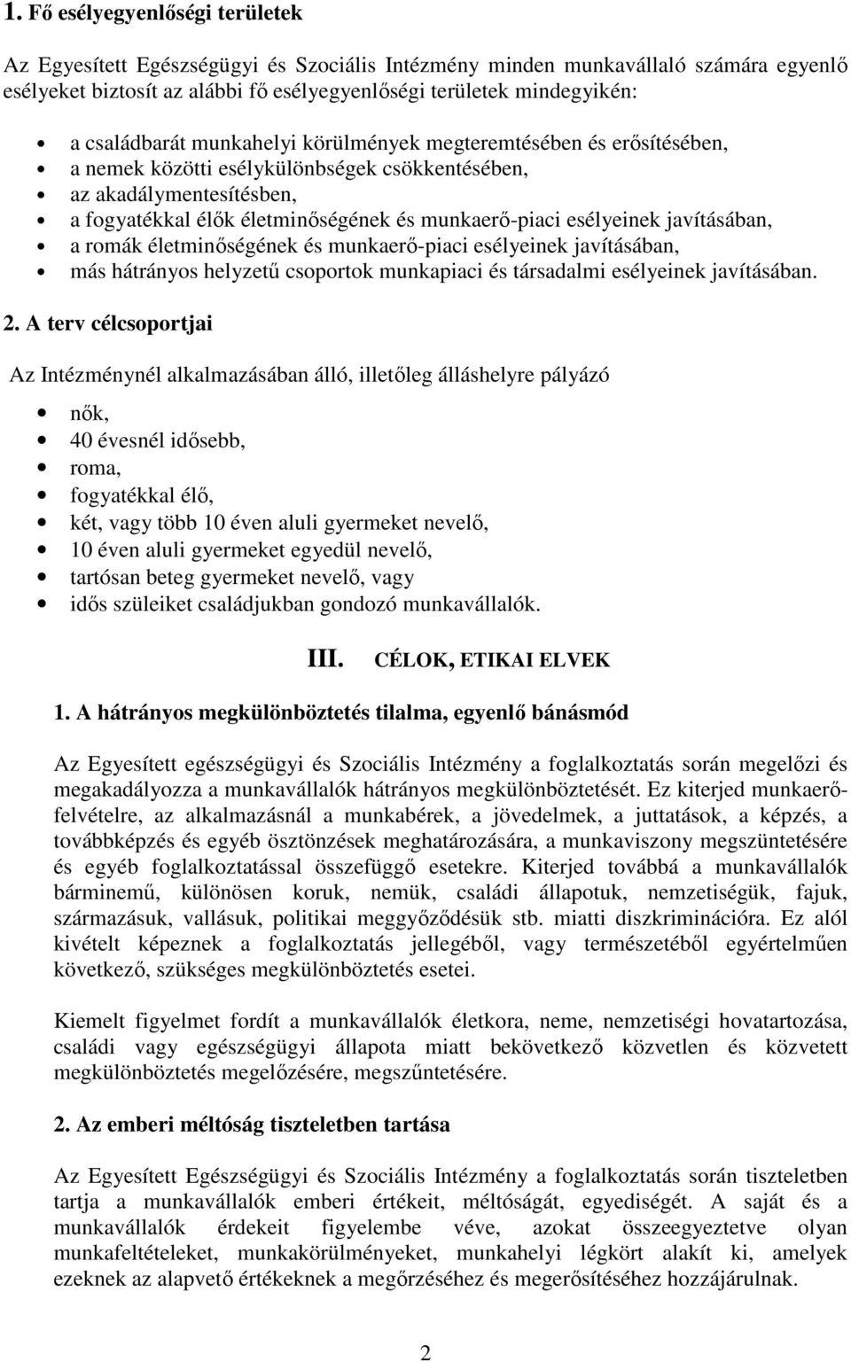esélyeinek javításában, a romák életminıségének és munkaerı-piaci esélyeinek javításában, más hátrányos helyzető csoportok munkapiaci és társadalmi esélyeinek javításában. 2.
