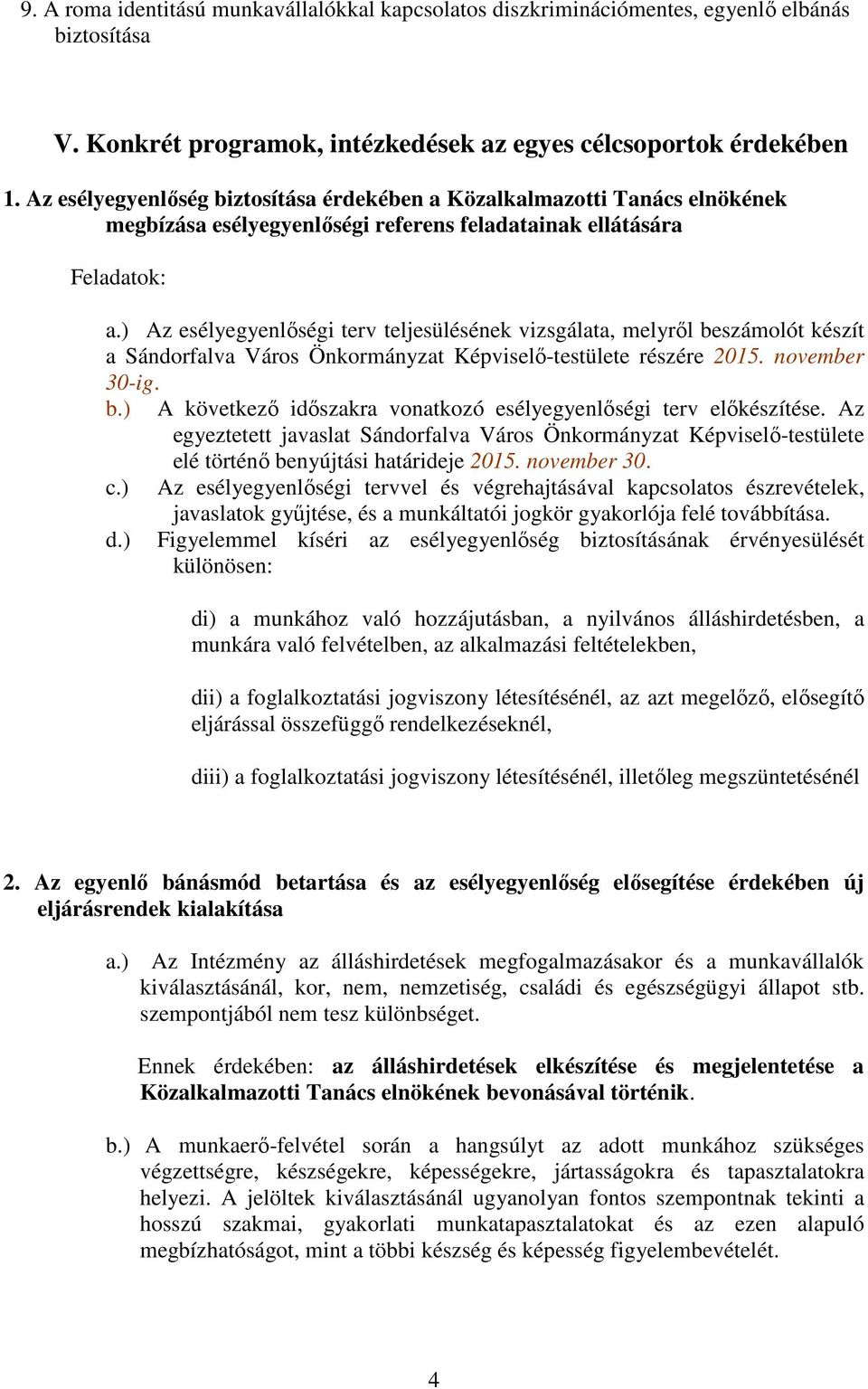) Az esélyegyenlıségi terv teljesülésének vizsgálata, melyrıl beszámolót készít a Sándorfalva Város Önkormányzat Képviselı-testülete részére 2015. november 30-ig. b.) A következı idıszakra vonatkozó esélyegyenlıségi terv elıkészítése.