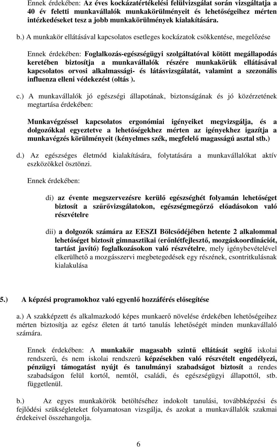 ) A munkakör ellátásával kapcsolatos esetleges kockázatok csökkentése, megelızése Ennek érdekében: Foglalkozás-egészségügyi szolgáltatóval kötött megállapodás keretében biztosítja a munkavállalók