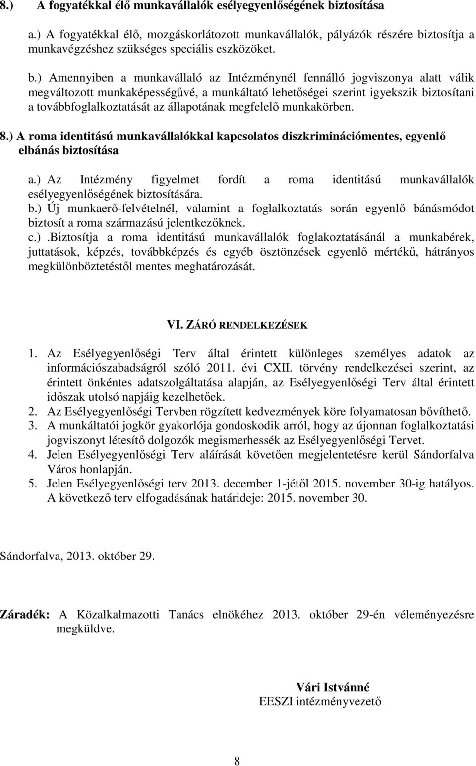 állapotának megfelelı munkakörben. 8.) A roma identitású munkavállalókkal kapcsolatos diszkriminációmentes, egyenlı elbánás biztosítása a.