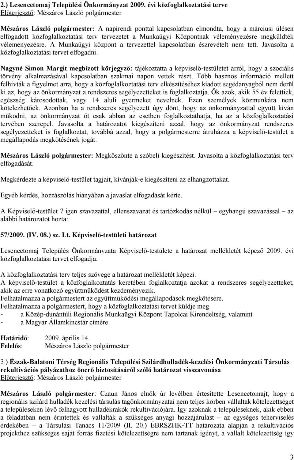 véleményezésre megküldték véleményezésre. A Munkaügyi központ a tervezettel kapcsolatban észrevételt nem tett. Javasolta a közfoglalkoztatási tervet elfogadni.