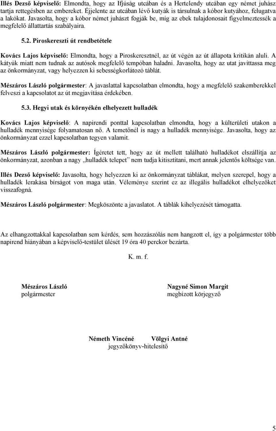 Javasolta, hogy a kóbor német juhászt fogják be, míg az ebek tulajdonosait figyelmeztessék a megfelelő állattartás szabályaira. 5.2.