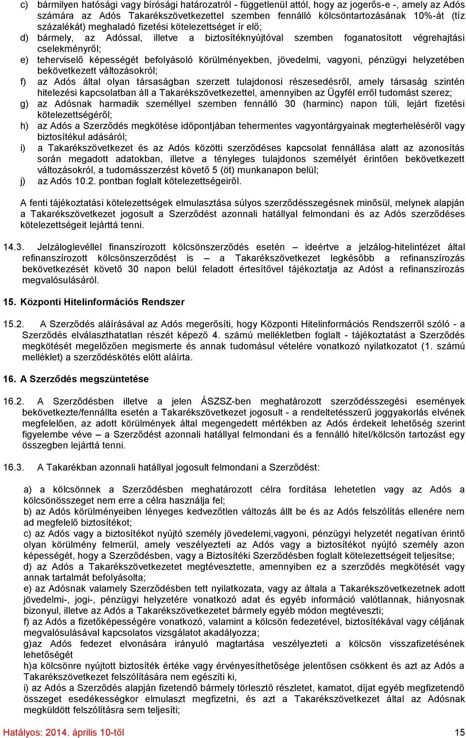 körülményekben, jövedelmi, vagyoni, pénzügyi helyzetében bekövetkezett változásokról; f) az Adós által olyan társaságban szerzett tulajdonosi részesedésről, amely társaság szintén hitelezési