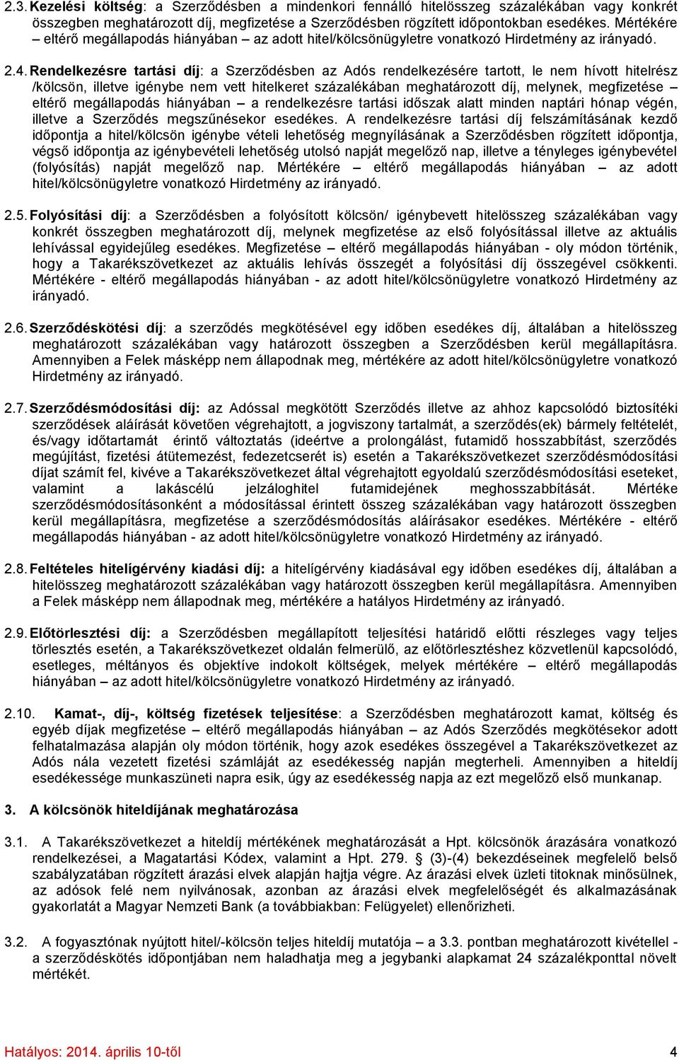 Rendelkezésre tartási díj: a Szerződésben az Adós rendelkezésére tartott, le nem hívott hitelrész /kölcsön, illetve igénybe nem vett hitelkeret százalékában meghatározott díj, melynek, megfizetése