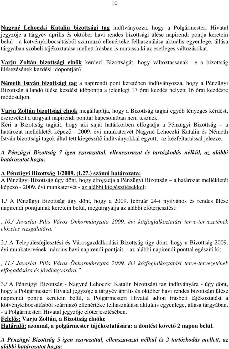 Varju Zoltán bizottsági elnök kérdezi Bizottságát, hogy változtassanak e a bizottság ülésezésének kezdési idıpontján?