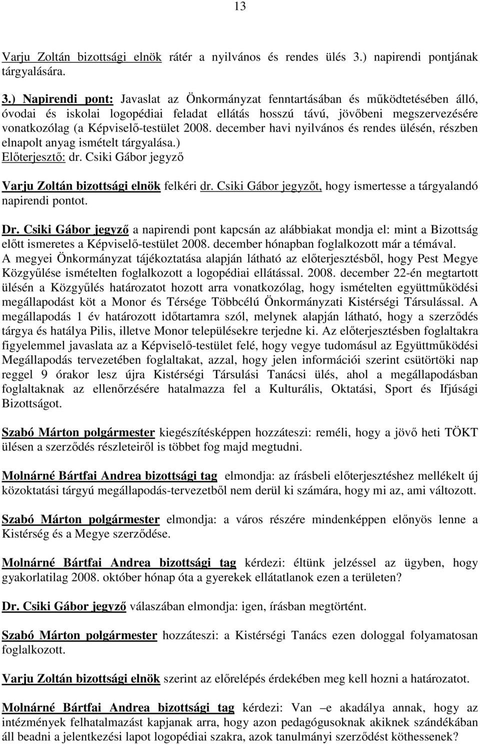 2008. december havi nyilvános és rendes ülésén, részben elnapolt anyag ismételt tárgyalása.) Varju Zoltán bizottsági elnök felkéri dr.