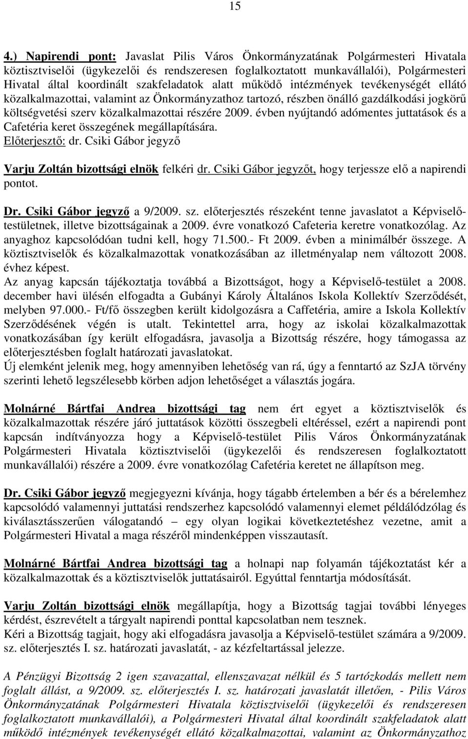 2009. évben nyújtandó adómentes juttatások és a Cafetéria keret összegének megállapítására. Varju Zoltán bizottsági elnök felkéri dr. Csiki Gábor jegyzıt, hogy terjessze elı a napirendi pontot. Dr.