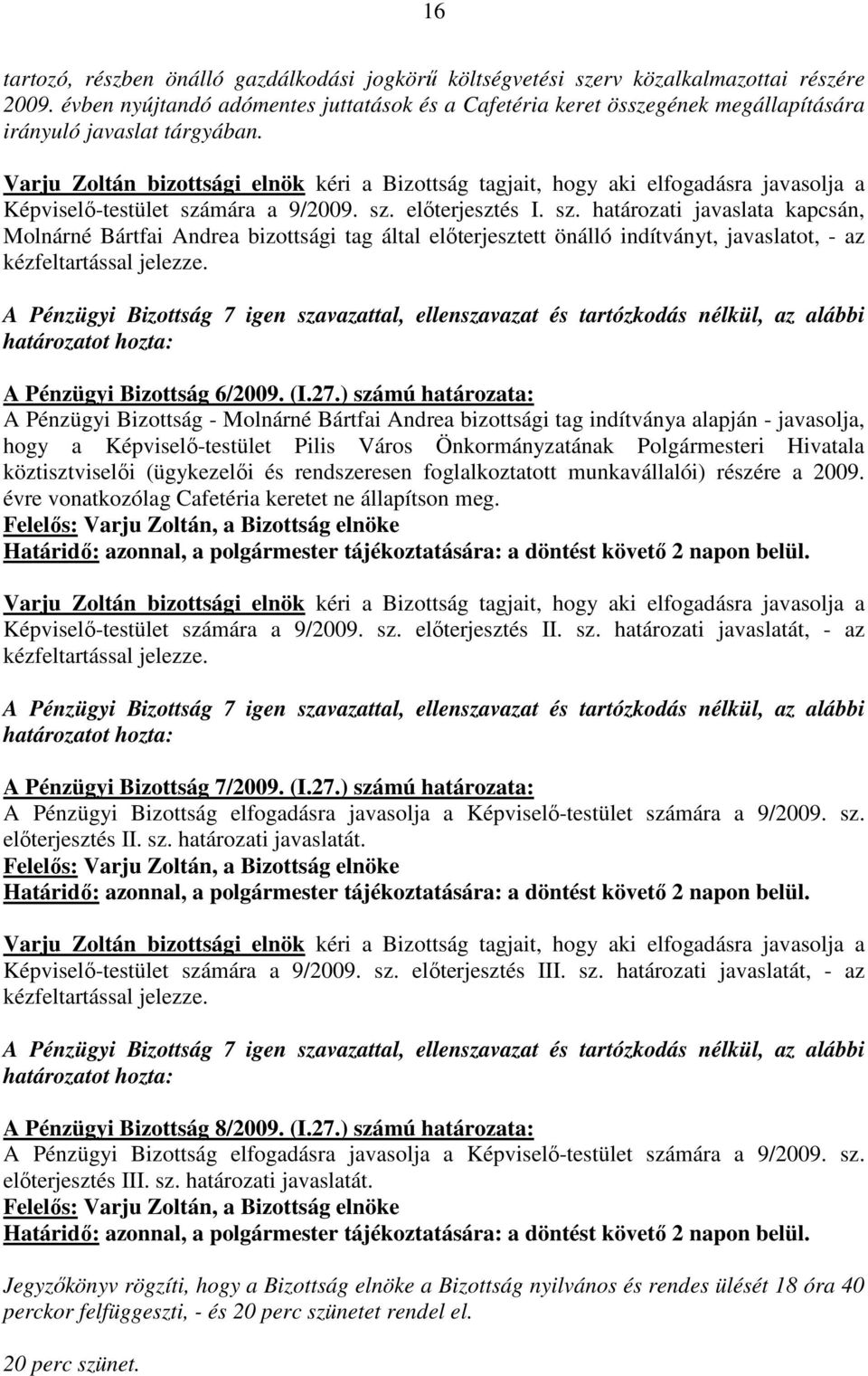 Varju Zoltán bizottsági elnök kéri a Bizottság tagjait, hogy aki elfogadásra javasolja a Képviselı-testület szá