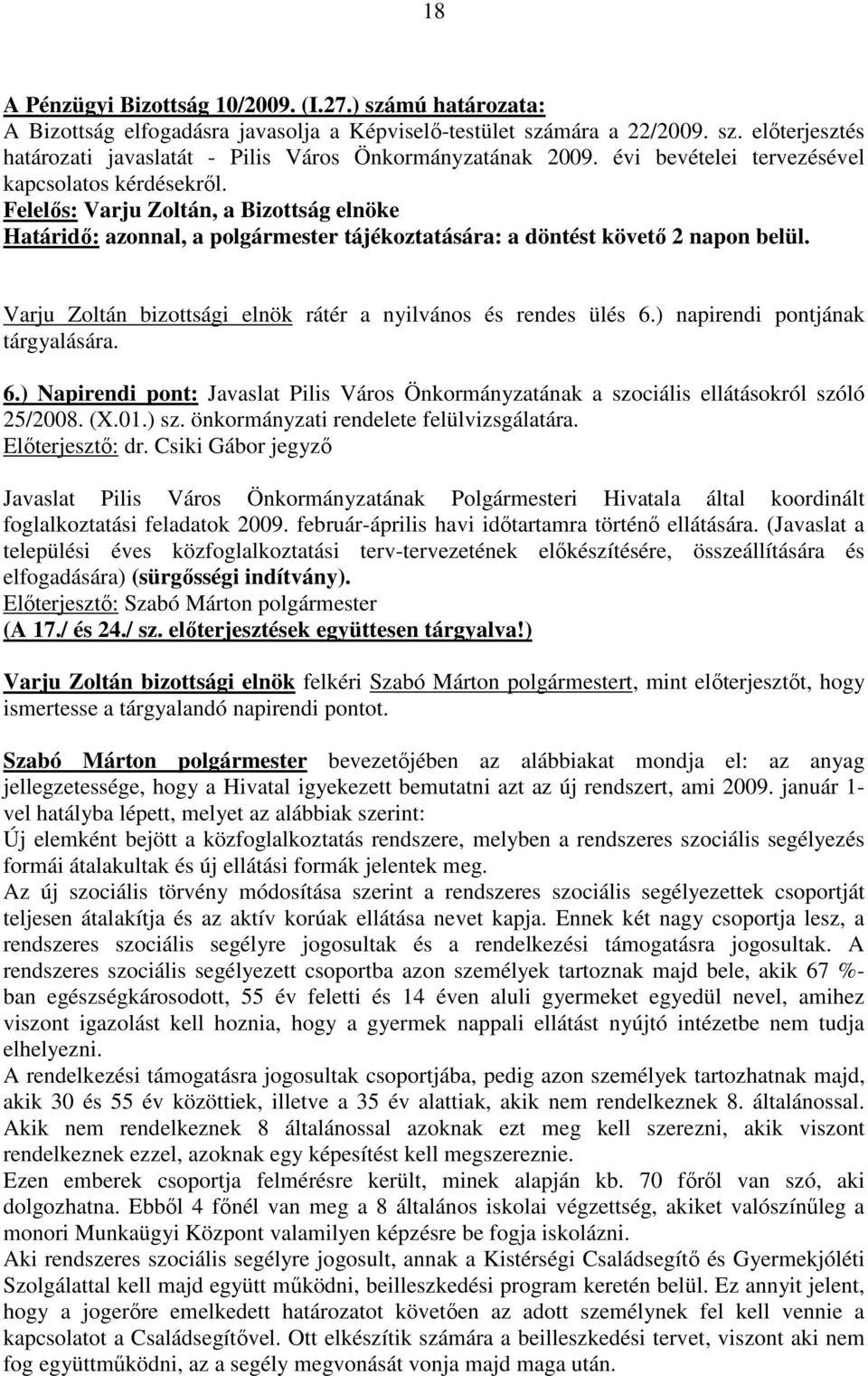 ) Napirendi pont: Javaslat Pilis Város Önkormányzatának a szociális ellátásokról szóló 25/2008. (X.01.) sz. önkormányzati rendelete felülvizsgálatára.