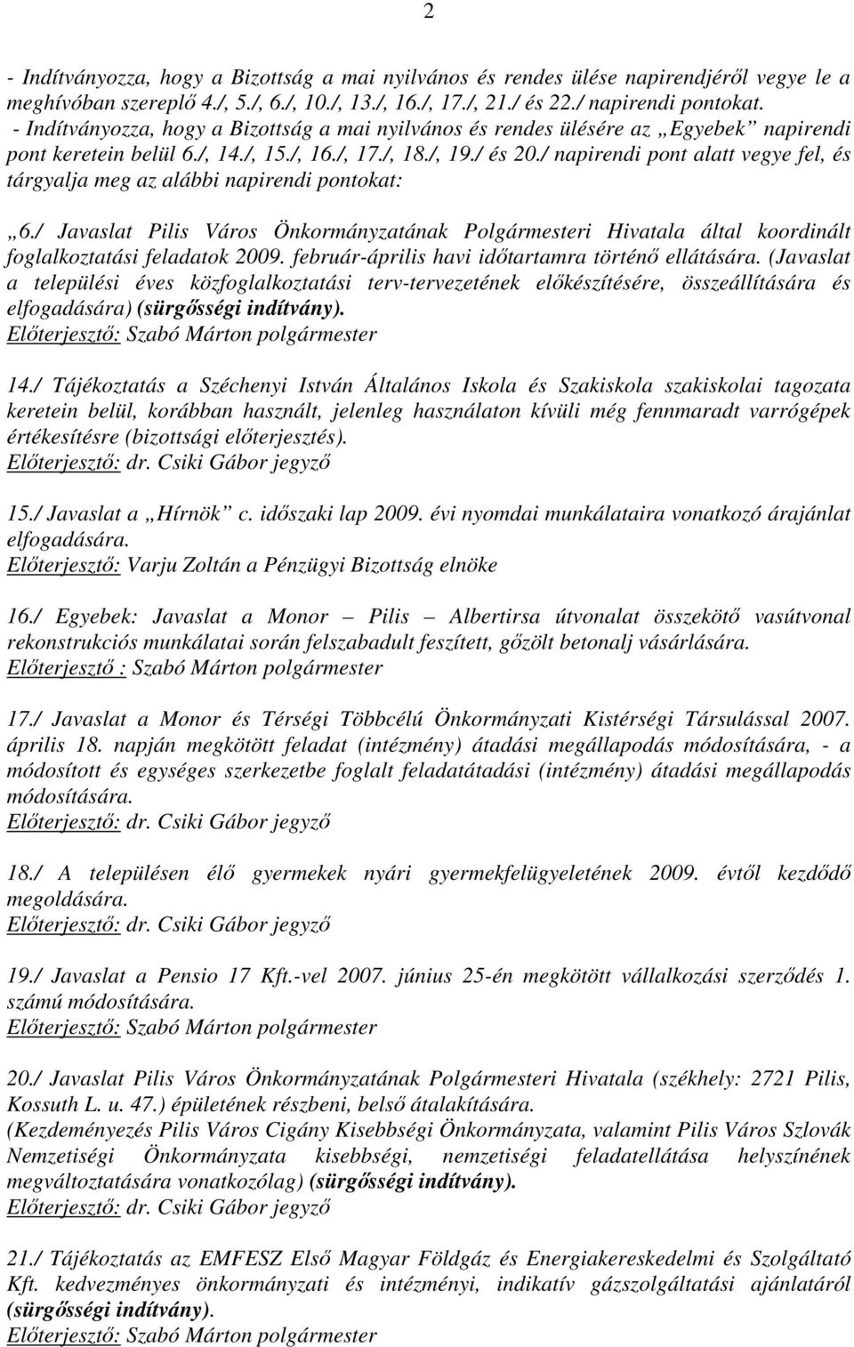 / napirendi pont alatt vegye fel, és tárgyalja meg az alábbi napirendi pontokat: 6./ Javaslat Pilis Város Önkormányzatának Polgármesteri Hivatala által koordinált foglalkoztatási feladatok 2009.