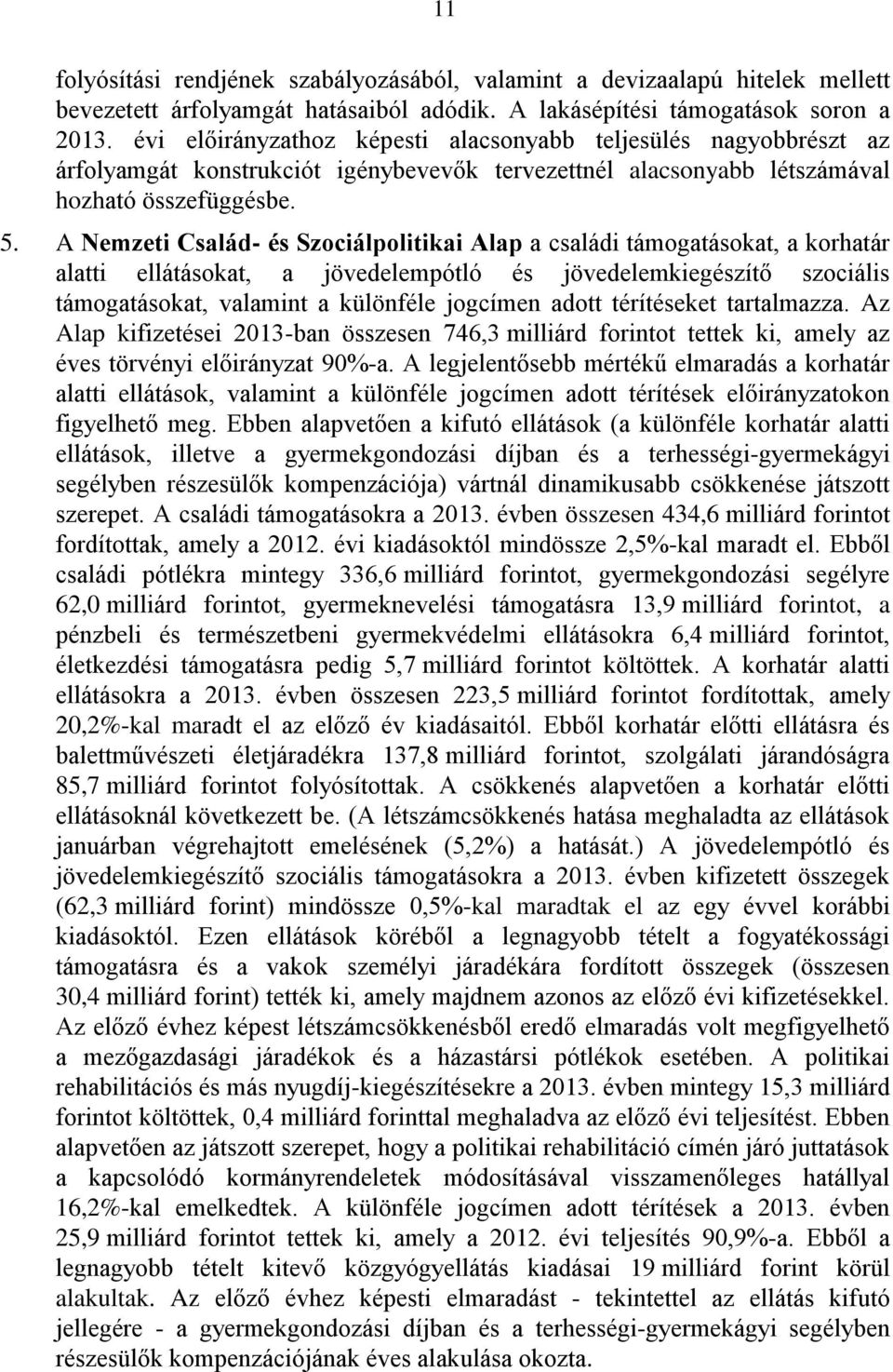 A Nemzeti Család- és Szociálpolitikai Alap a családi támogatásokat, a korhatár alatti ellátásokat, a jövedelempótló és jövedelemkiegészítő szociális támogatásokat, valamint a különféle jogcímen adott