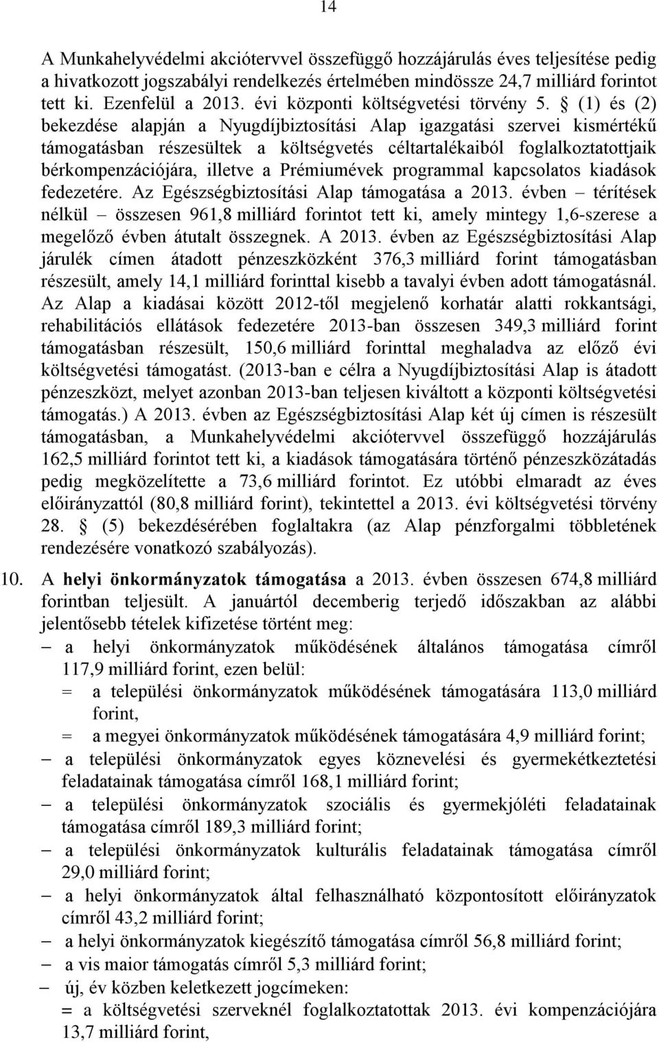 (1) és (2) bekezdése alapján a Nyugdíjbiztosítási Alap igazgatási szervei kismértékű támogatásban részesültek a költségvetés céltartalékaiból foglalkoztatottjaik bérkompenzációjára, illetve a