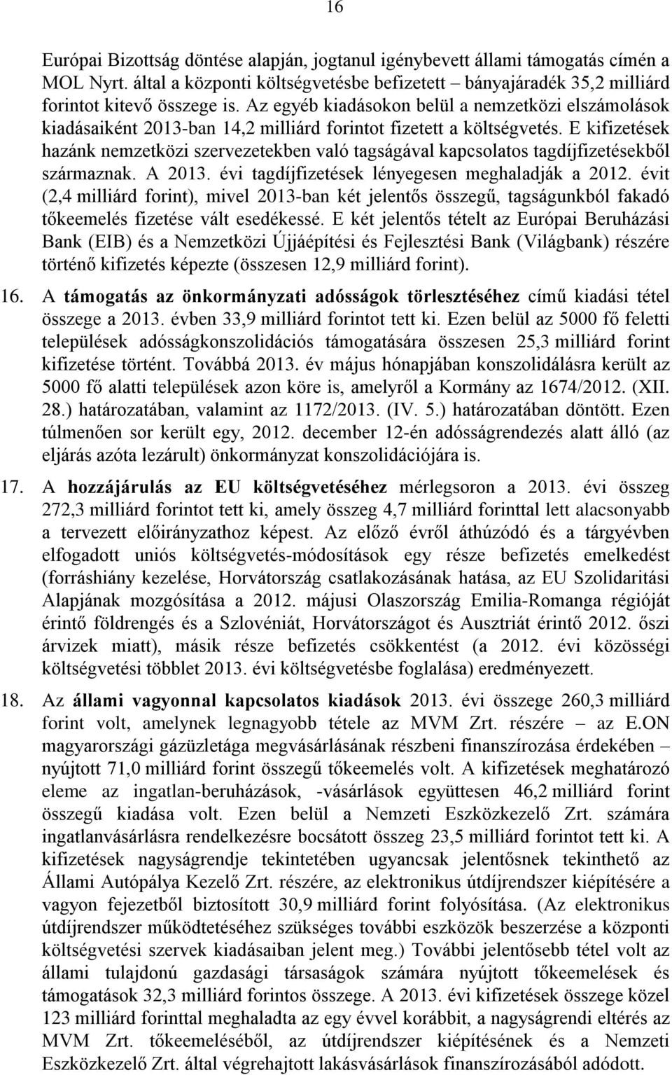 E kifizetések hazánk nemzetközi szervezetekben való tagságával kapcsolatos tagdíjfizetésekből származnak. A 2013. évi tagdíjfizetések lényegesen meghaladják a 2012.