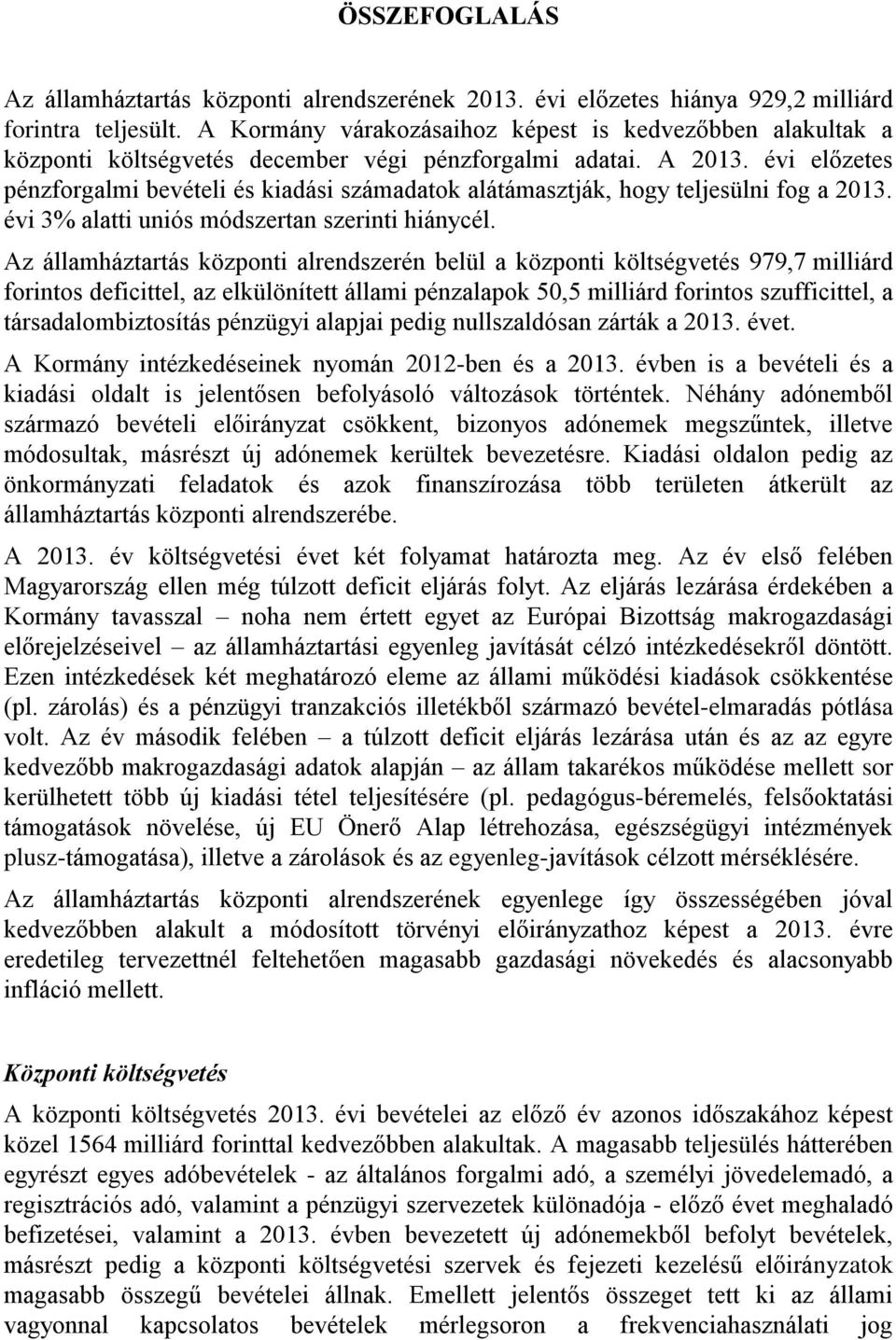 évi előzetes pénzforgalmi bevételi és kiadási számadatok alátámasztják, hogy teljesülni fog a 2013. évi 3% alatti uniós módszertan szerinti hiánycél.