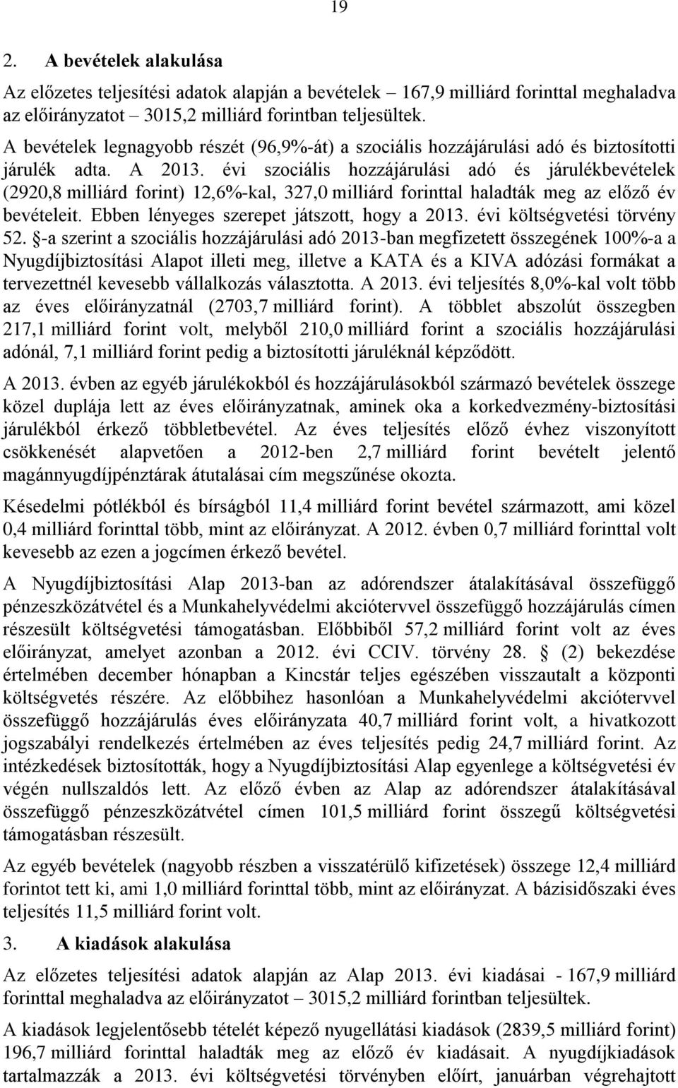 évi szociális hozzájárulási adó és járulékbevételek (2920,8 milliárd forint) 12,6%-kal, 327,0 milliárd forinttal haladták meg az előző év bevételeit. Ebben lényeges szerepet játszott, hogy a 2013.